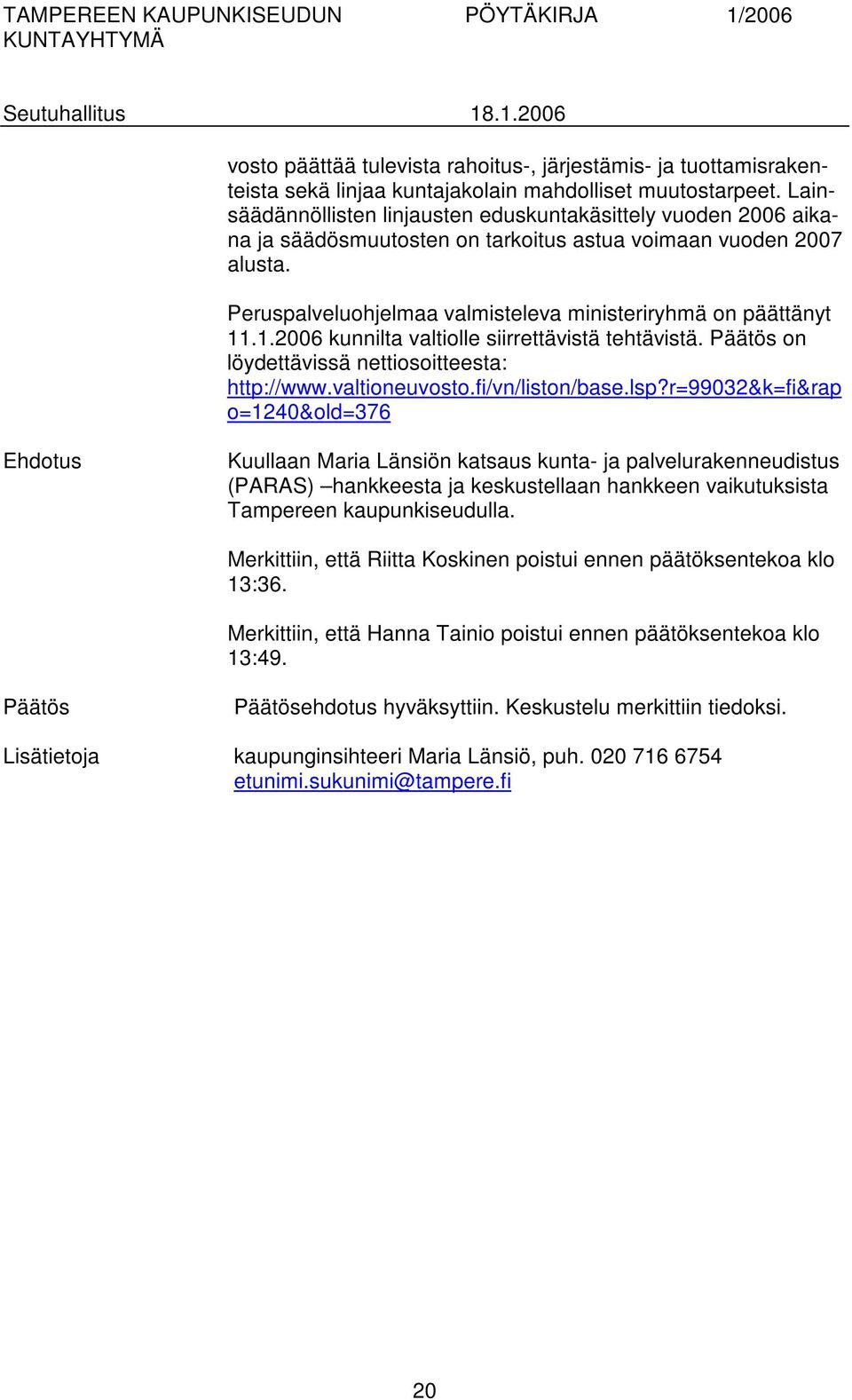 1.2006 kunnilta valtiolle siirrettävistä tehtävistä. on löydettävissä nettiosoitteesta: http://www.valtioneuvosto.fi/vn/liston/base.lsp?