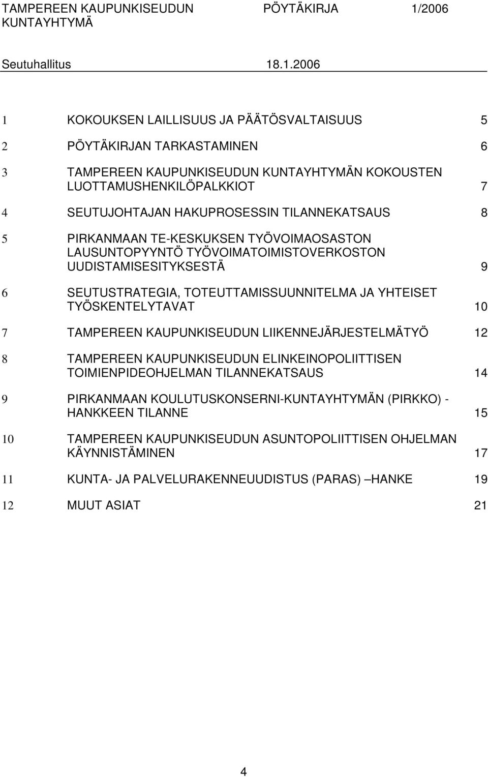 TYÖSKENTELYTAVAT 10 7 TAMPEREEN KAUPUNKISEUDUN LIIKENNEJÄRJESTELMÄTYÖ 12 8 TAMPEREEN KAUPUNKISEUDUN ELINKEINOPOLIITTISEN TOIMIENPIDEOHJELMAN TILANNEKATSAUS 14 9 PIRKANMAAN