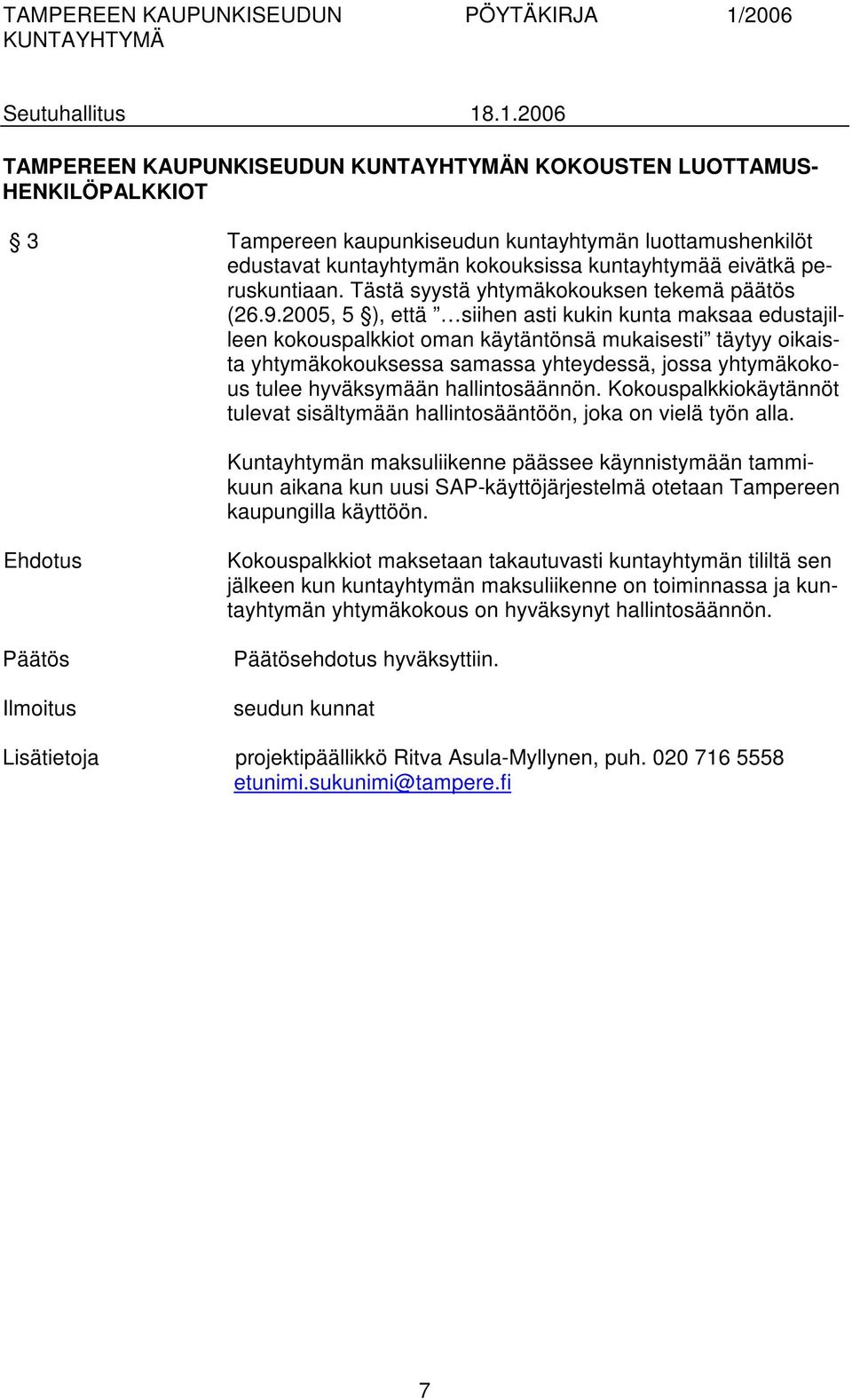 2005, 5 ), että siihen asti kukin kunta maksaa edustajilleen kokouspalkkiot oman käytäntönsä mukaisesti täytyy oikaista yhtymäkokouksessa samassa yhteydessä, jossa yhtymäkokous tulee hyväksymään