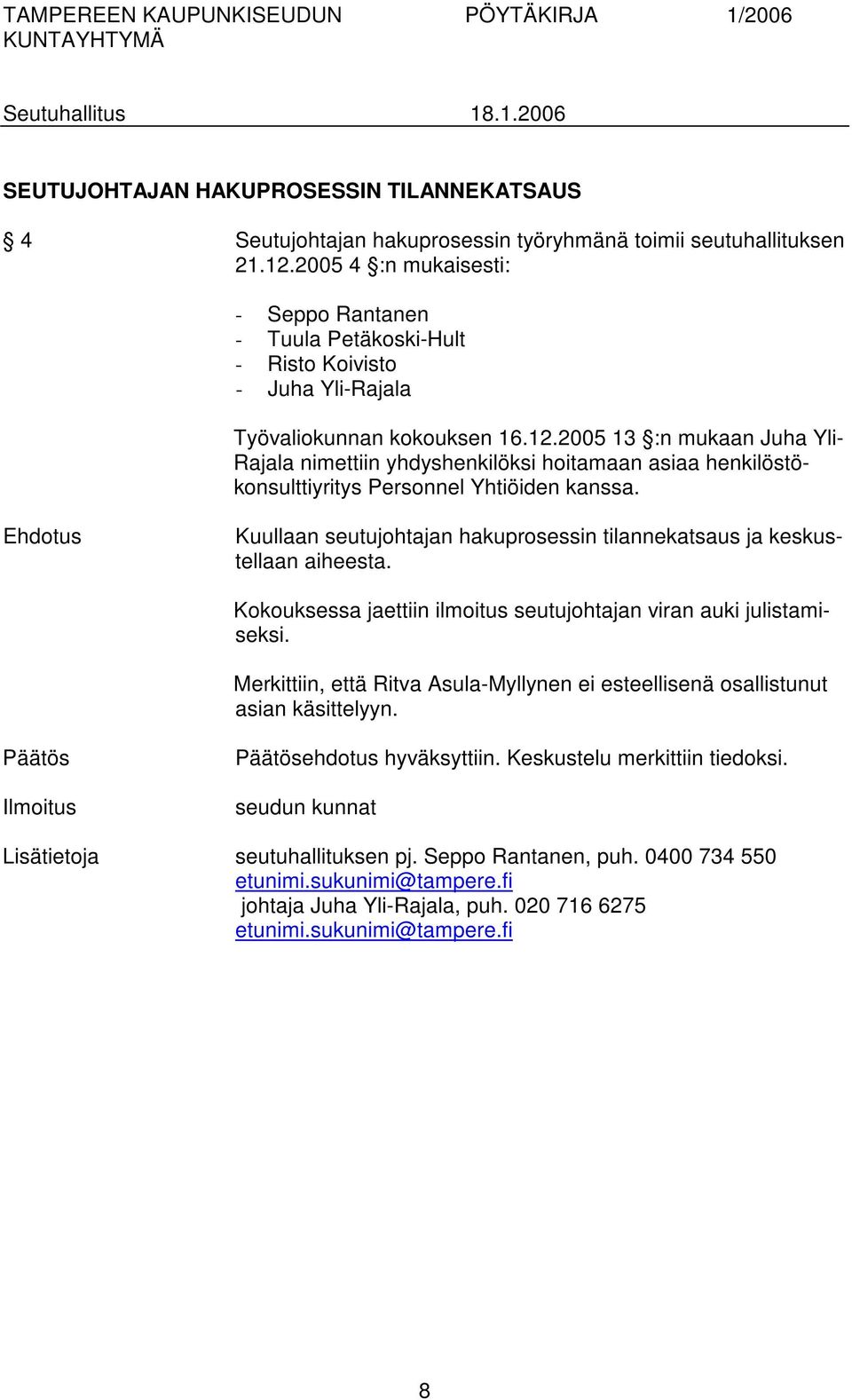 2005 13 :n mukaan Juha Yli- Rajala nimettiin yhdyshenkilöksi hoitamaan asiaa henkilöstökonsulttiyritys Personnel Yhtiöiden kanssa.