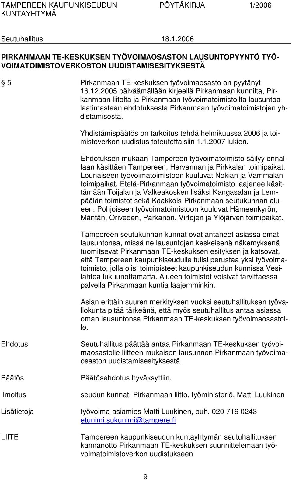 Yhdistämispäätös on tarkoitus tehdä helmikuussa 2006 ja toimistoverkon uudistus toteutettaisiin 1.1.2007 lukien.