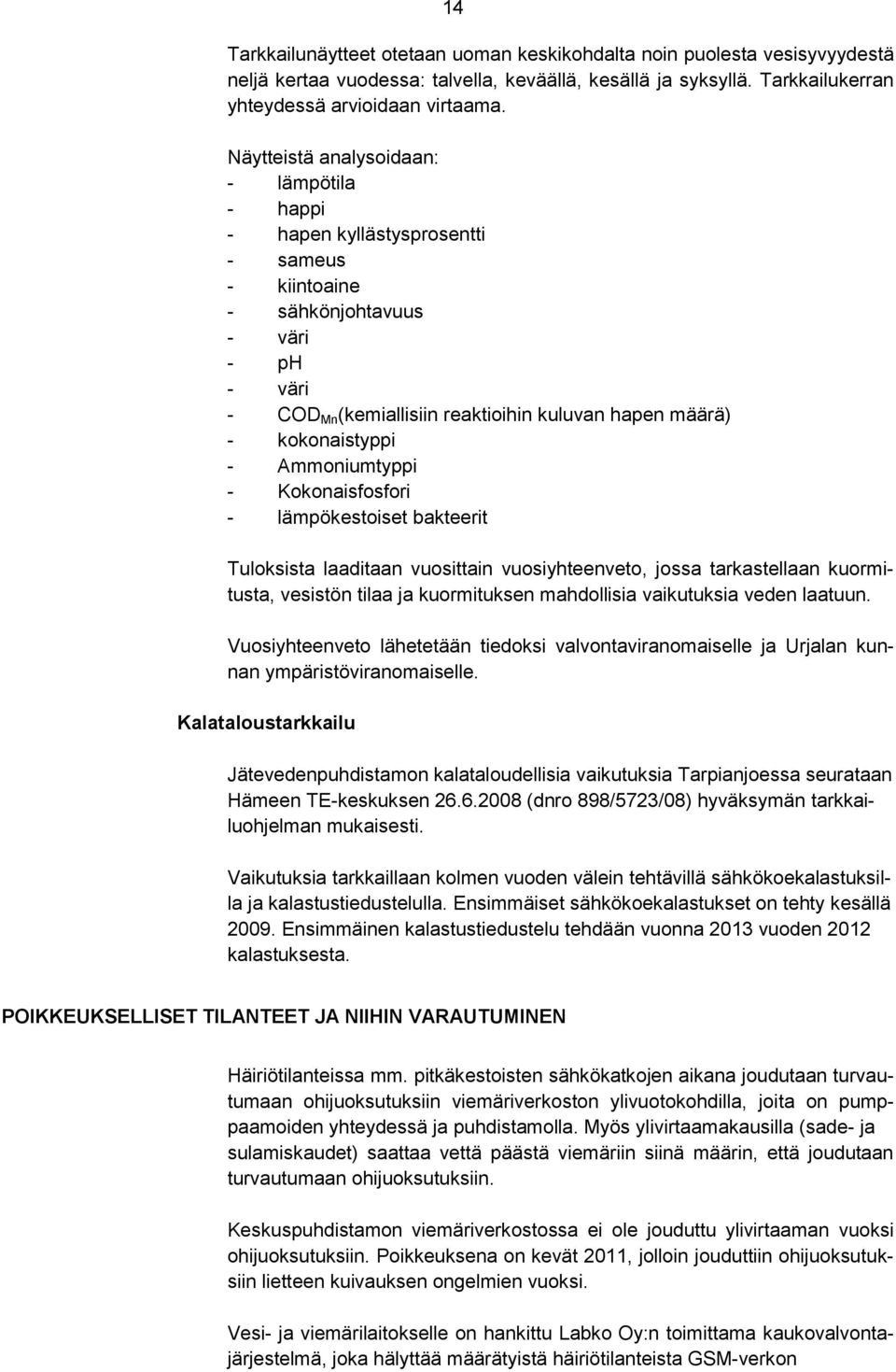 kokonaistyppi - Ammoniumtyppi - Kokonaisfosfori - lämpökestoiset bakteerit Tuloksista laaditaan vuosittain vuosiyhteenveto, jossa tarkastellaan kuormitusta, vesistön tilaa ja kuormituksen mahdollisia