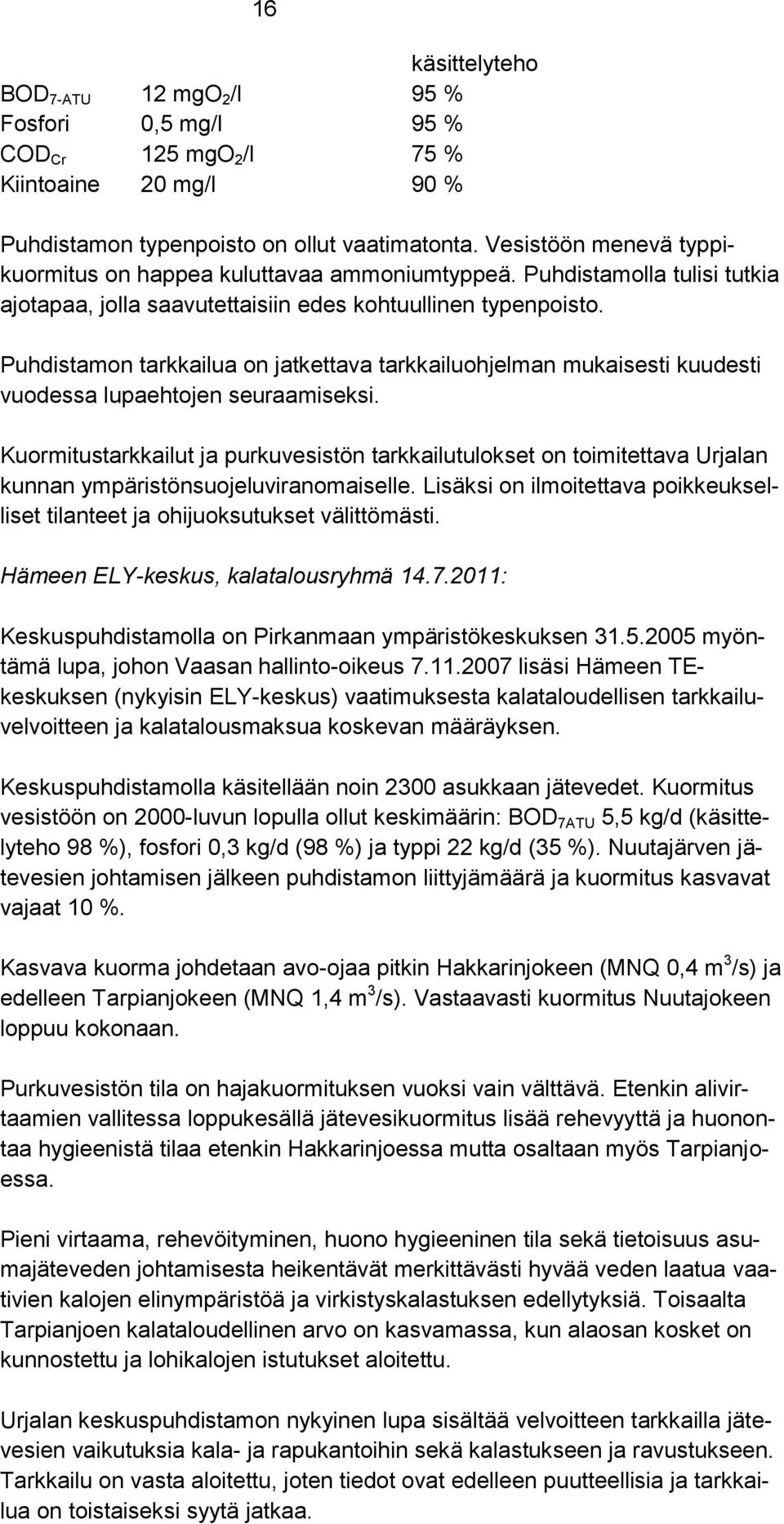 Puhdistamon tarkkailua on jatkettava tarkkailuohjelman mukaisesti kuudesti vuodessa lupaehtojen seuraamiseksi.