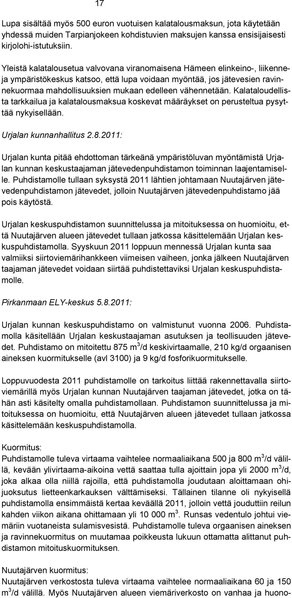 vähennetään. Kalataloudellista tarkkailua ja kalatalousmaksua koskevat määräykset on perusteltua pysyttää nykyisellään. Urjalan kunnanhallitus 2.8.
