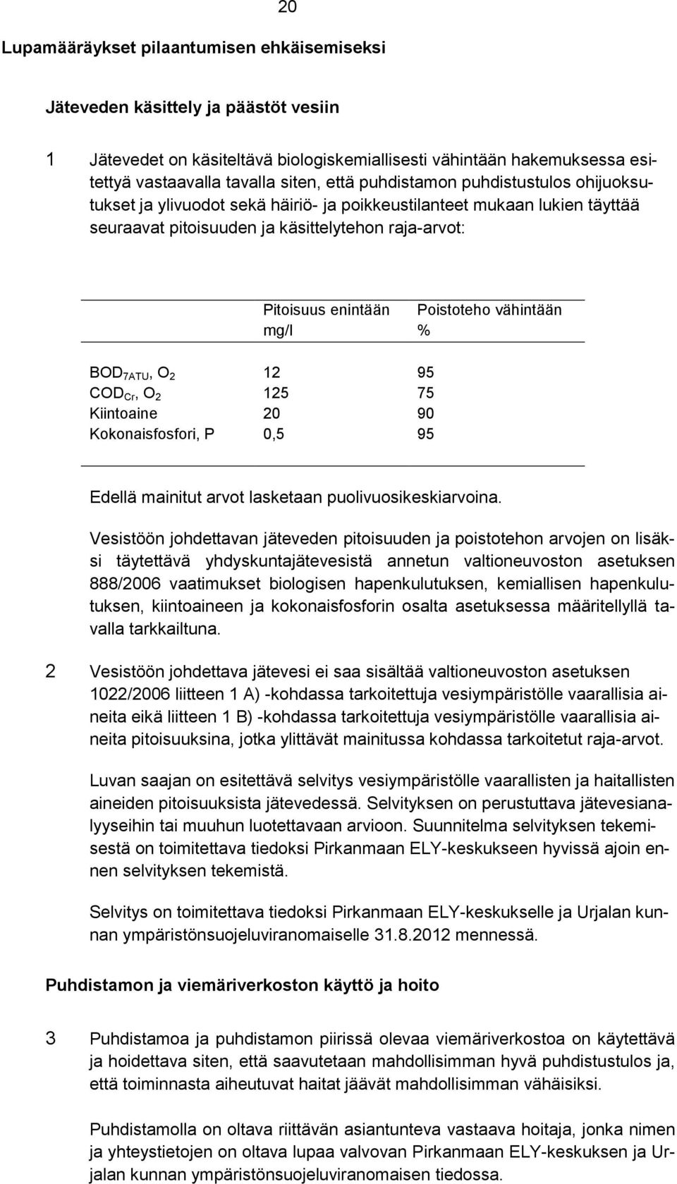 vähintään % BOD 7ATU, O 2 12 95 COD Cr, O 2 125 75 Kiintoaine 20 90 Kokonaisfosfori, P 0,5 95 Edellä mainitut arvot lasketaan puolivuosikeskiarvoina.