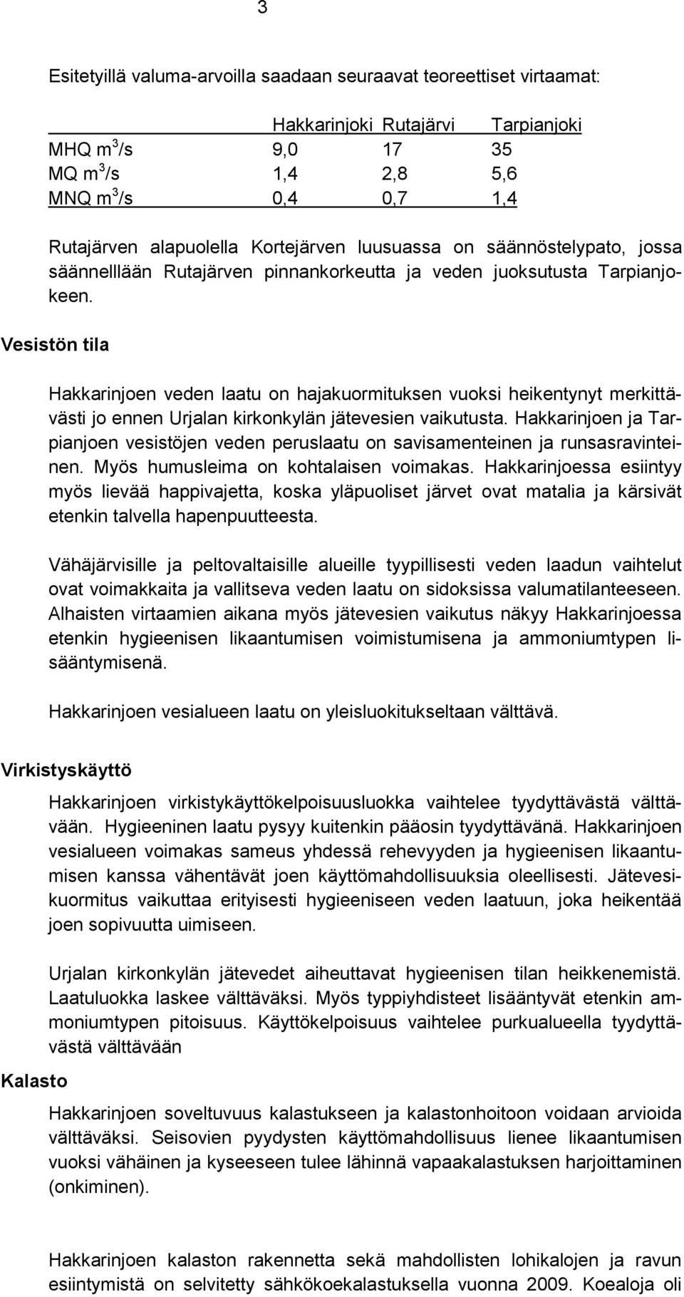 Vesistön tila Hakkarinjoen veden laatu on hajakuormituksen vuoksi heikentynyt merkittävästi jo ennen Urjalan kirkonkylän jätevesien vaikutusta.