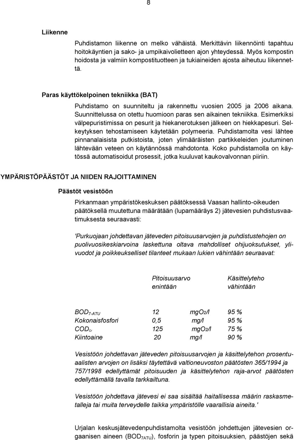 Paras käyttökelpoinen tekniikka (BAT) Puhdistamo on suunniteltu ja rakennettu vuosien 2005 ja 2006 aikana. Suunnittelussa on otettu huomioon paras sen aikainen tekniikka.