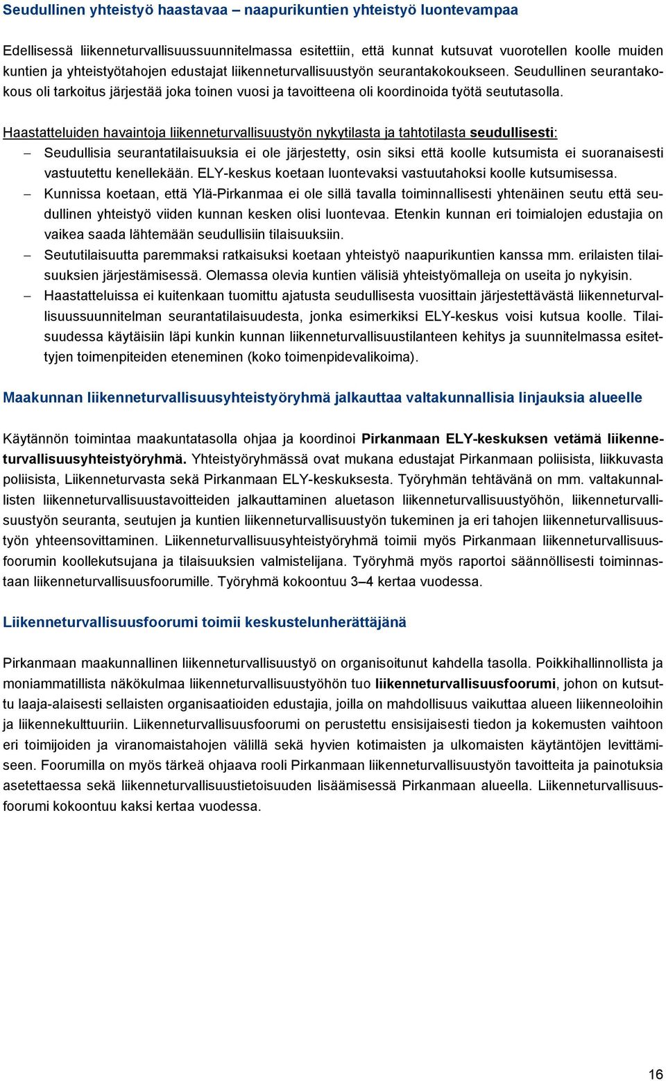 Haastatteluiden havaintoja liikenneturvallisuustyön nykytilasta ja tahtotilasta seudullisesti: - Seudullisia seurantatilaisuuksia ei ole järjestetty, osin siksi että koolle kutsumista ei