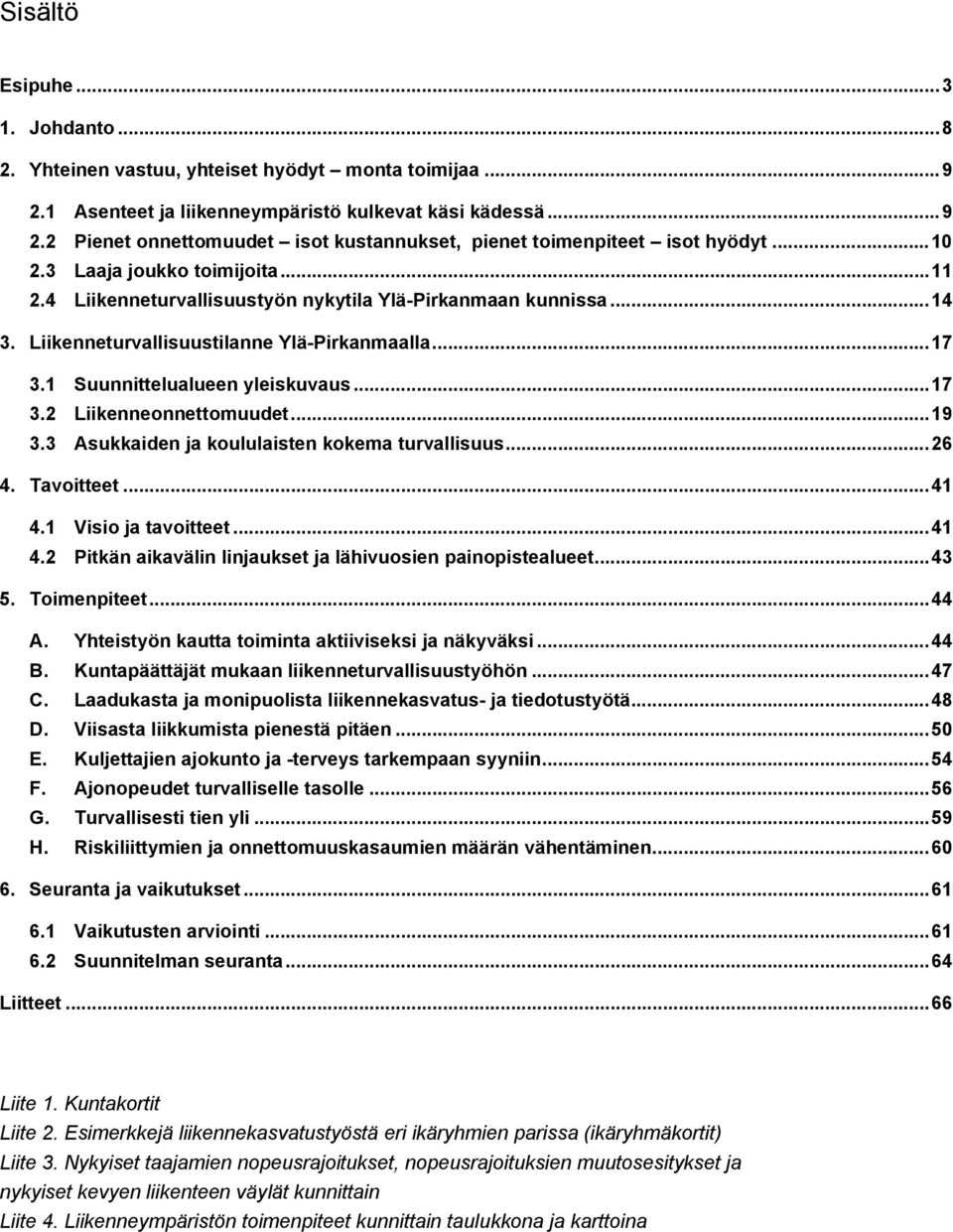 .. 17 3.2 Liikenneonnettomuudet... 19 3.3 Asukkaiden ja koululaisten kokema turvallisuus... 26 4. Tavoitteet... 41 4.1 Visio ja tavoitteet... 41 4.2 Pitkän aikavälin linjaukset ja lähivuosien painopistealueet.