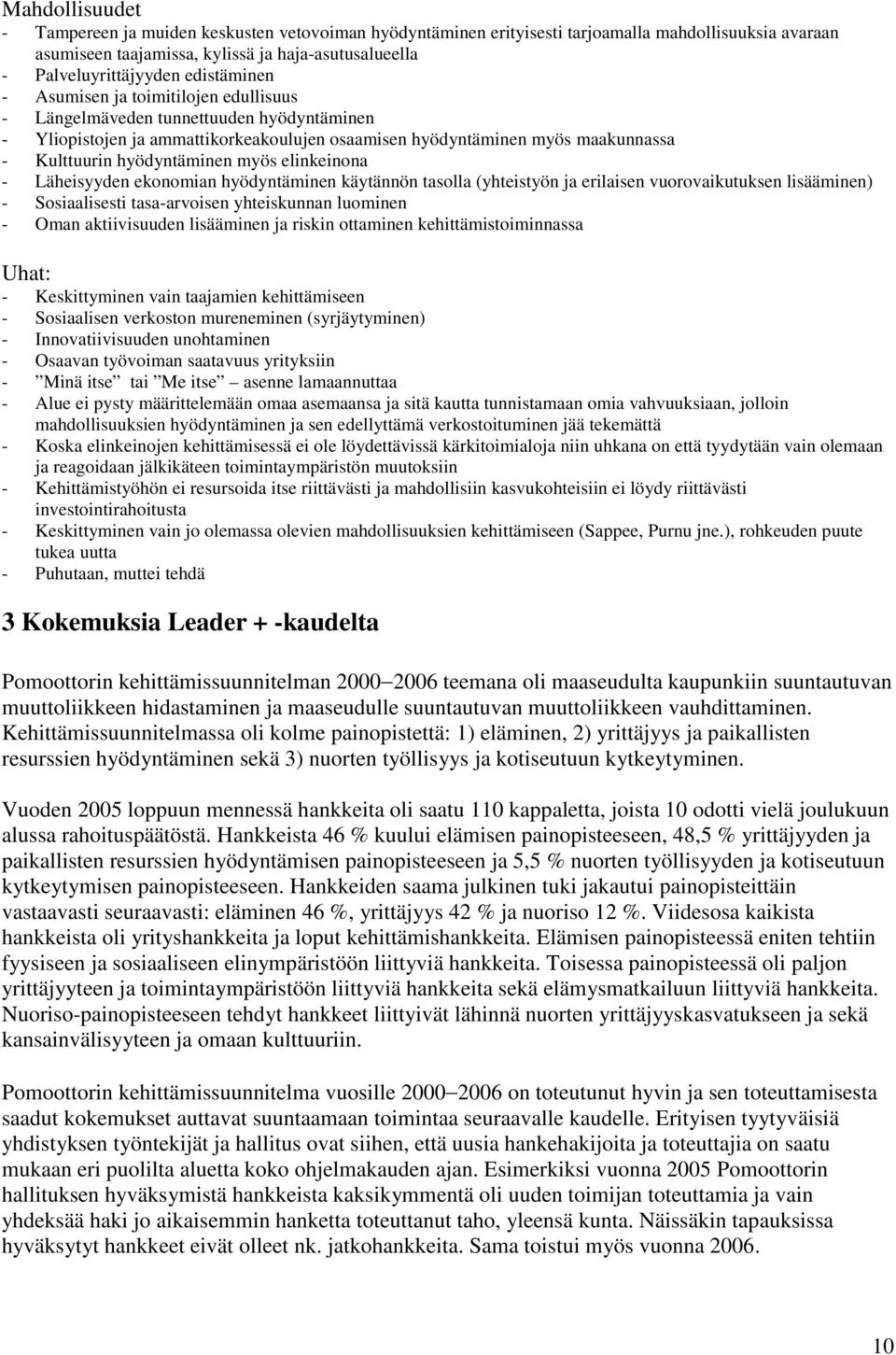 hyödyntäminen myös elinkeinona - Läheisyyden ekonomian hyödyntäminen käytännön tasolla (yhteistyön ja erilaisen vuorovaikutuksen lisääminen) - Sosiaalisesti tasa-arvoisen yhteiskunnan luominen - Oman