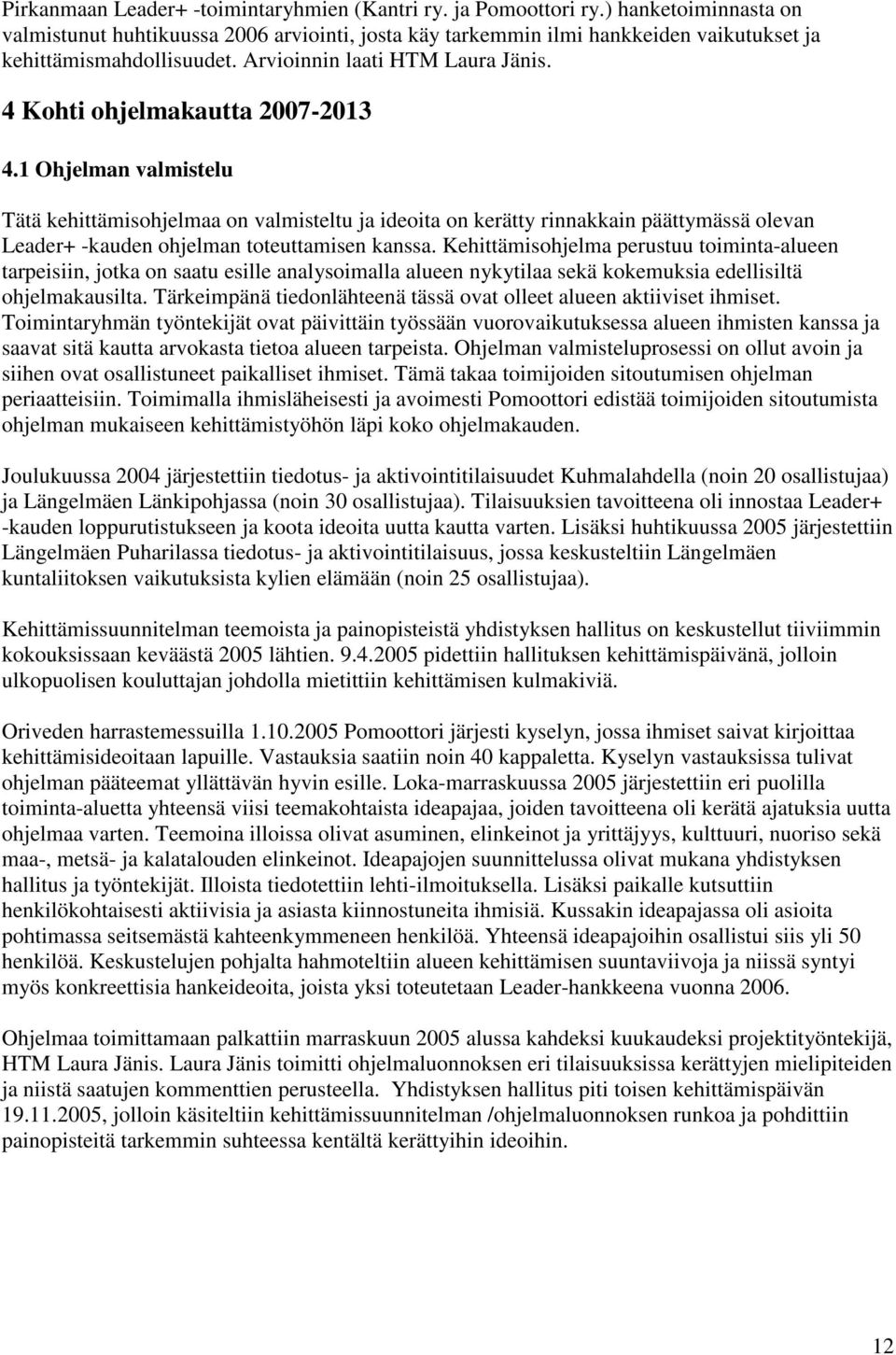 4 Kohti ohjelmakautta 2007-2013 4.1 Ohjelman valmistelu Tätä kehittämisohjelmaa on valmisteltu ja ideoita on kerätty rinnakkain päättymässä olevan Leader+ -kauden ohjelman toteuttamisen kanssa.