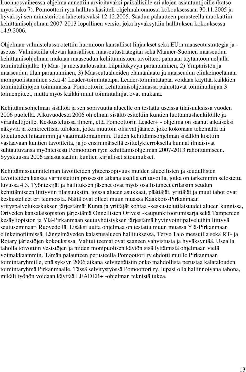 2006. Ohjelman valmistelussa otettiin huomioon kansalliset linjaukset sekä EU:n maaseutustrategia ja - asetus.