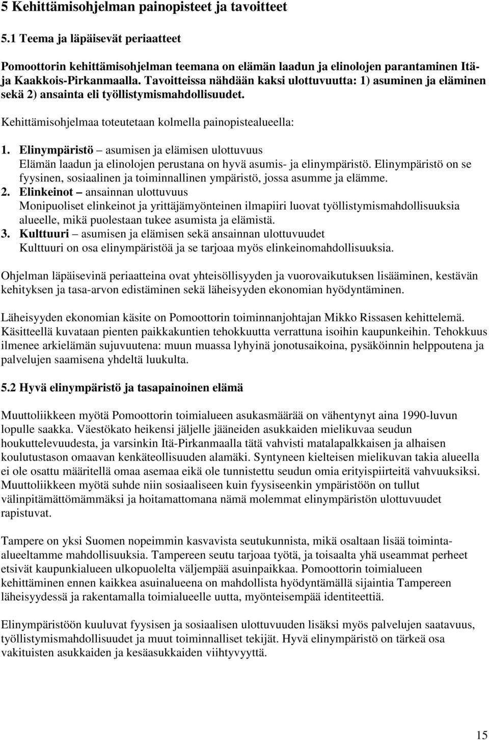 Elinympäristö asumisen ja elämisen ulottuvuus Elämän laadun ja elinolojen perustana on hyvä asumis- ja elinympäristö.