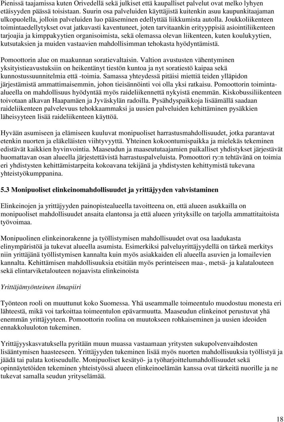 Joukkoliikenteen toimintaedellytykset ovat jatkuvasti kaventuneet, joten tarvitaankin erityyppisiä asiointiliikenteen tarjoajia ja kimppakyytien organisoimista, sekä olemassa olevan liikenteen, kuten