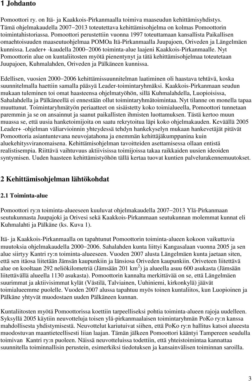 Pomoottori perustettiin vuonna 1997 toteuttamaan kansallista Paikallisen omaehtoisuuden maaseutuohjelmaa POMOa Itä-Pirkanmaalla Juupajoen, Oriveden ja Längelmäen kunnissa.