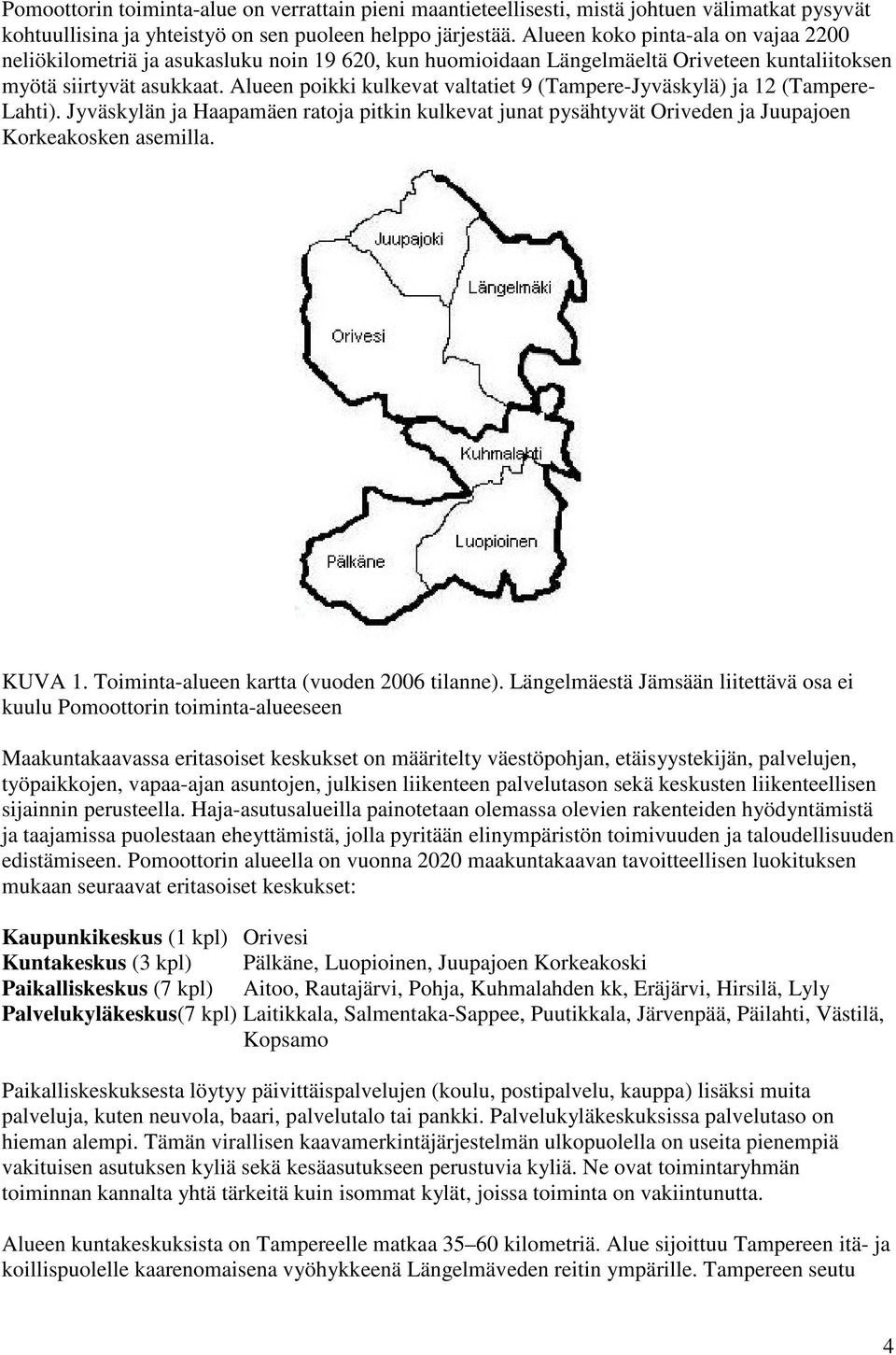 Alueen poikki kulkevat valtatiet 9 (Tampere-Jyväskylä) ja 12 (Tampere- Lahti). Jyväskylän ja Haapamäen ratoja pitkin kulkevat junat pysähtyvät Oriveden ja Juupajoen Korkeakosken asemilla. KUVA 1.