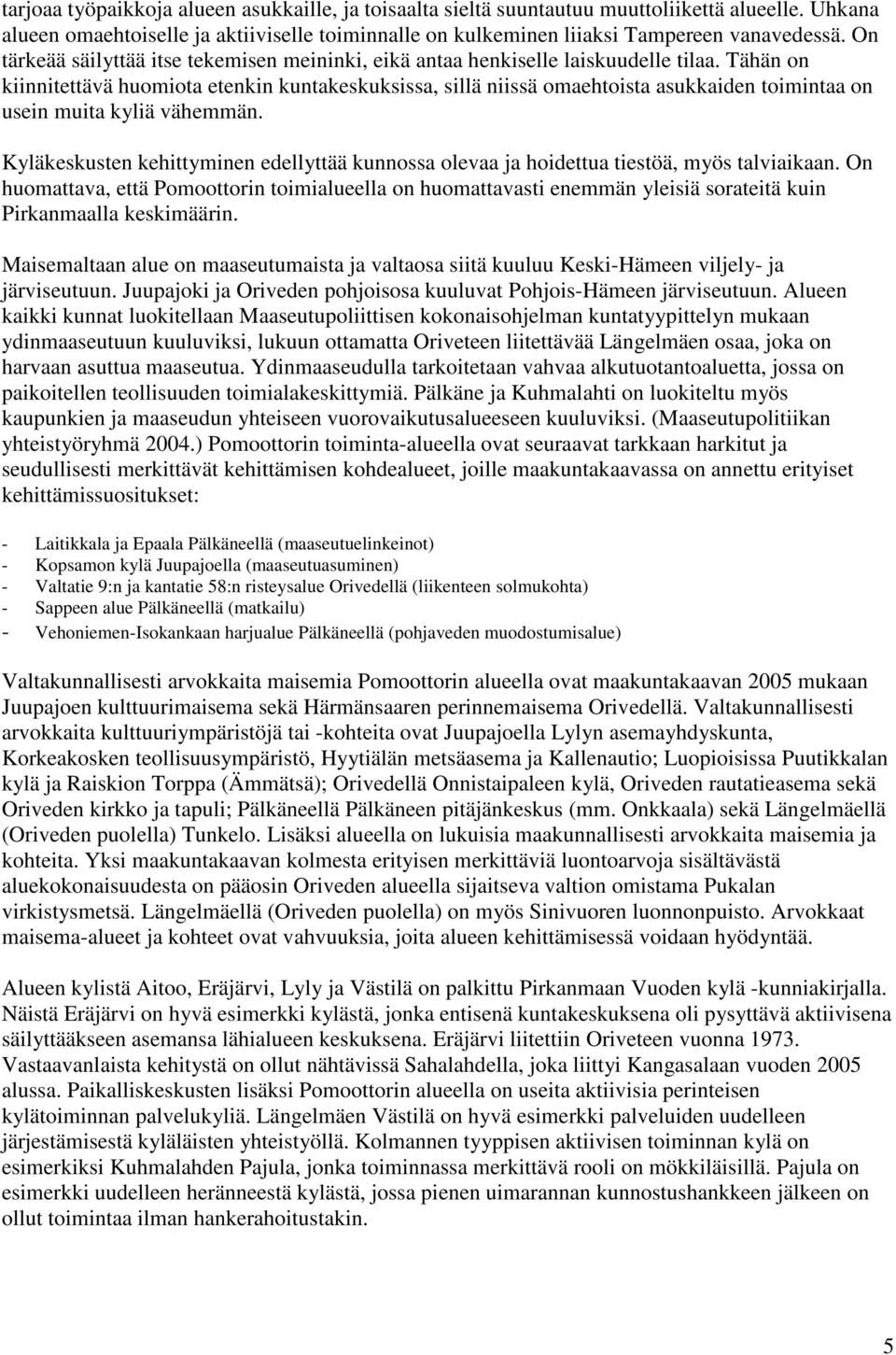 Tähän on kiinnitettävä huomiota etenkin kuntakeskuksissa, sillä niissä omaehtoista asukkaiden toimintaa on usein muita kyliä vähemmän.