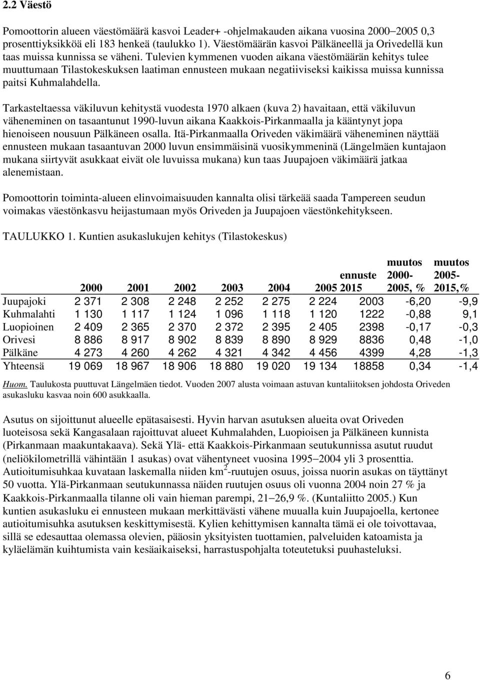 Tulevien kymmenen vuoden aikana väestömäärän kehitys tulee muuttumaan Tilastokeskuksen laatiman ennusteen mukaan negatiiviseksi kaikissa muissa kunnissa paitsi Kuhmalahdella.