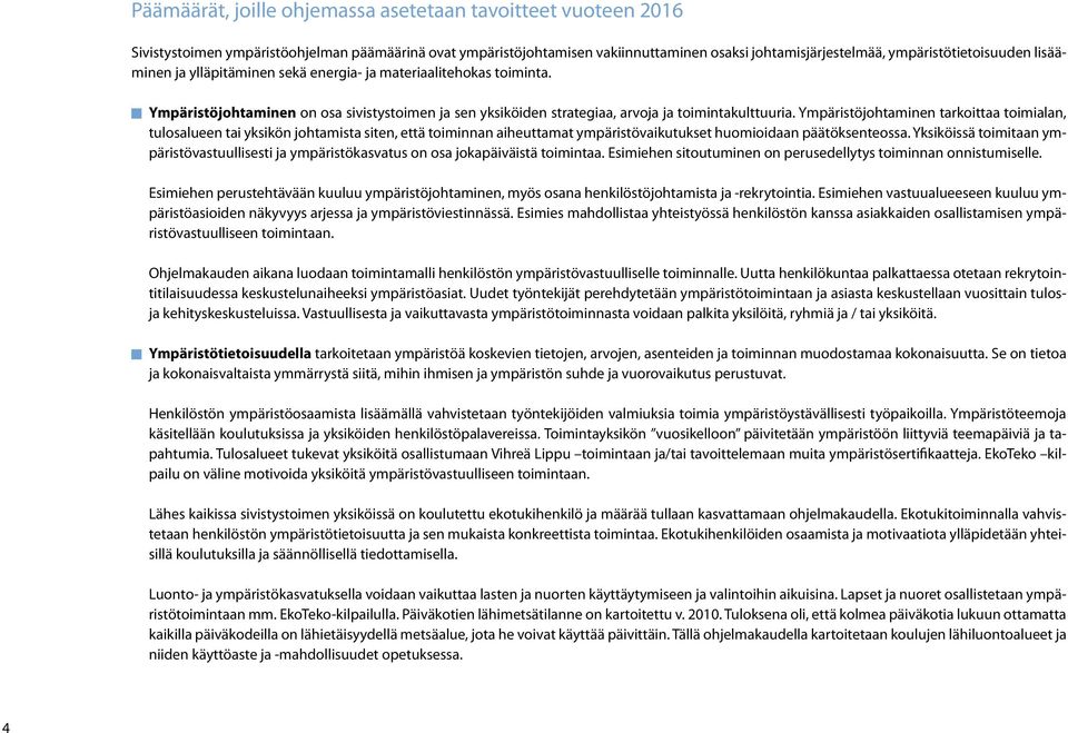 Ympäristöjohtaminen tarkoittaa toimialan, tulosalueen tai yksikön johtamista siten, että toiminnan aiheuttamat ympäristövaikutukset huomioidaan päätöksenteossa.