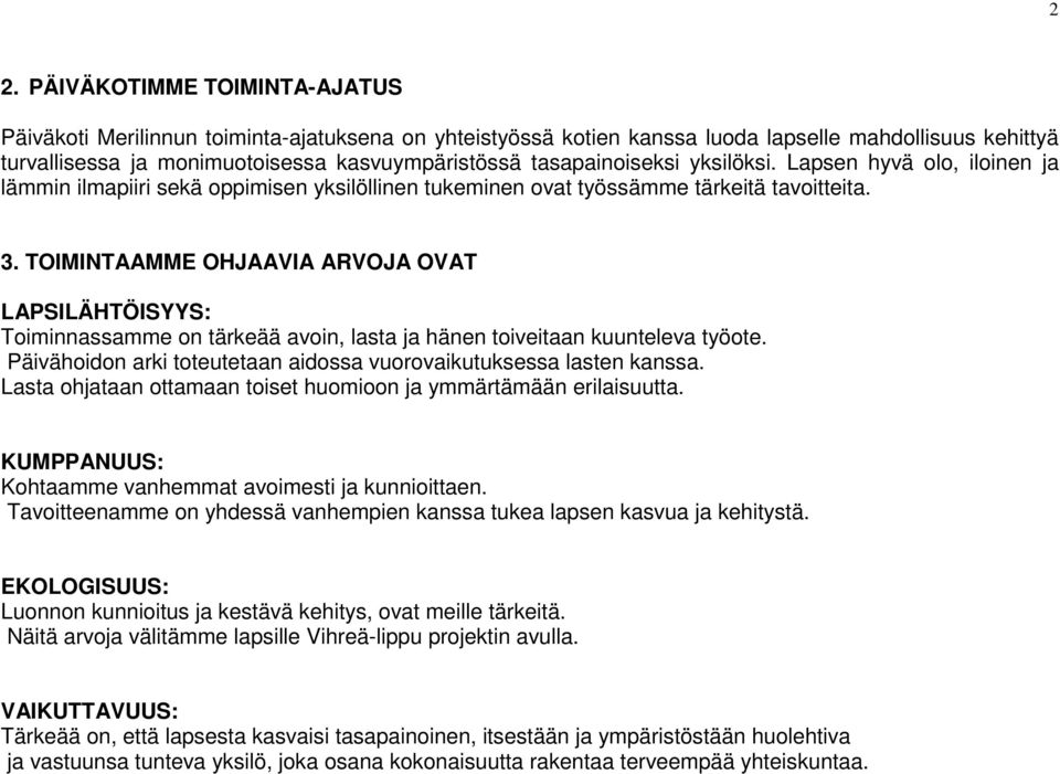 TOIMINTAAMME OHJAAVIA ARVOJA OVAT LAPSILÄHTÖISYYS: Toiminnassamme on tärkeää avoin, lasta ja hänen toiveitaan kuunteleva työote. Päivähoidon arki toteutetaan aidossa vuorovaikutuksessa lasten kanssa.