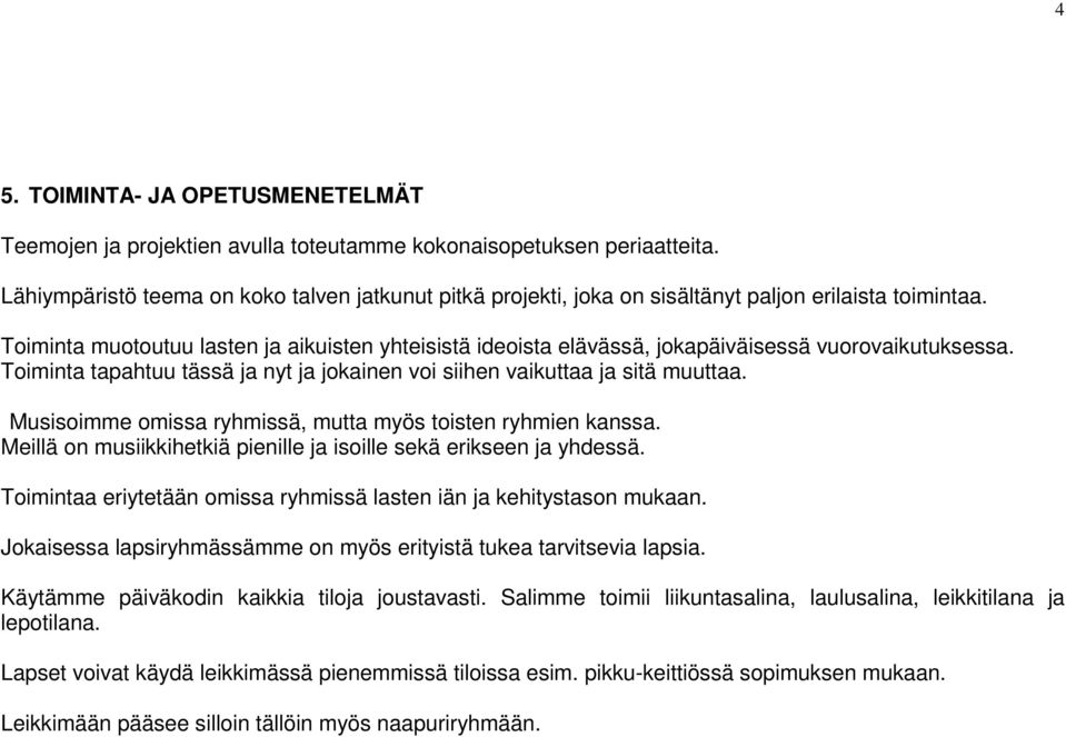 Toiminta muotoutuu lasten ja aikuisten yhteisistä ideoista elävässä, jokapäiväisessä vuorovaikutuksessa. Toiminta tapahtuu tässä ja nyt ja jokainen voi siihen vaikuttaa ja sitä muuttaa.