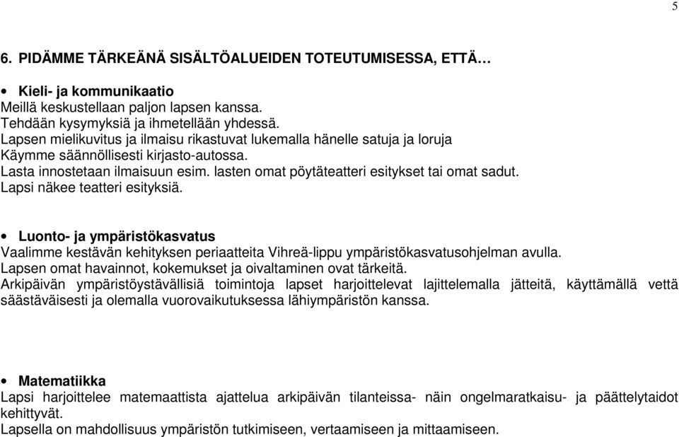 lasten omat pöytäteatteri esitykset tai omat sadut. Lapsi näkee teatteri esityksiä.