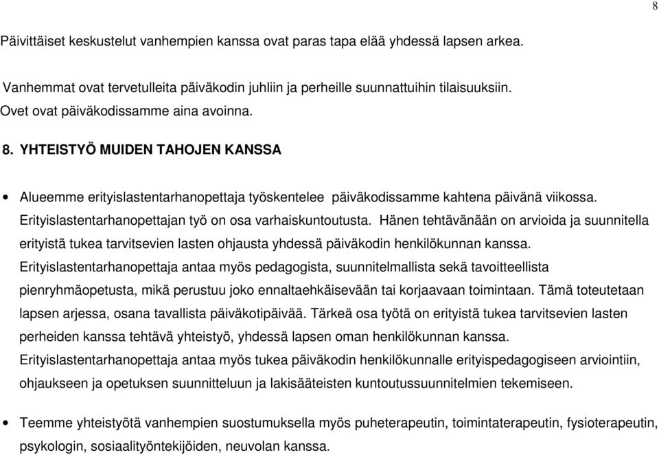 Erityislastentarhanopettajan työ on osa varhaiskuntoutusta. Hänen tehtävänään on arvioida ja suunnitella erityistä tukea tarvitsevien lasten ohjausta yhdessä päiväkodin henkilökunnan kanssa.