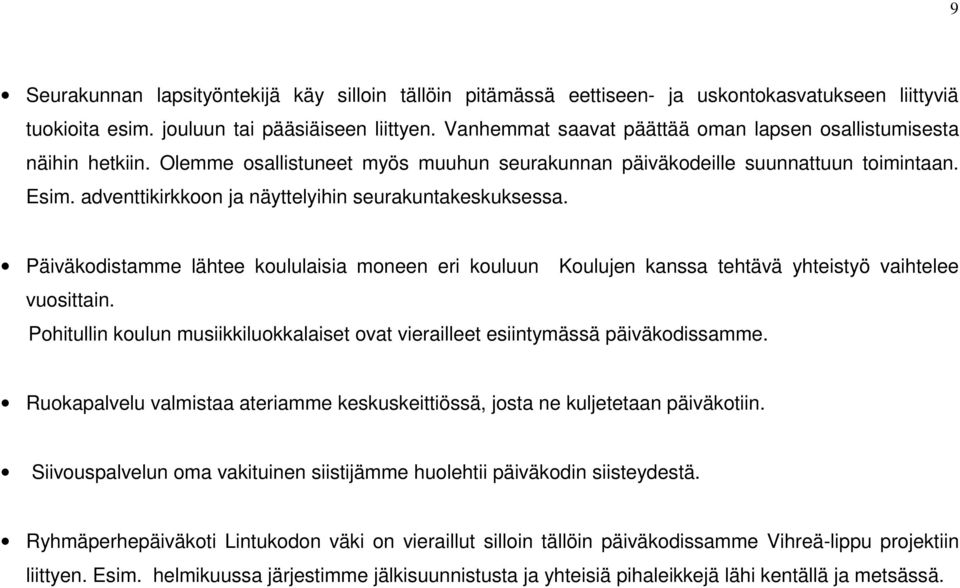 adventtikirkkoon ja näyttelyihin seurakuntakeskuksessa. Päiväkodistamme lähtee koululaisia moneen eri kouluun Koulujen kanssa tehtävä yhteistyö vaihtelee vuosittain.