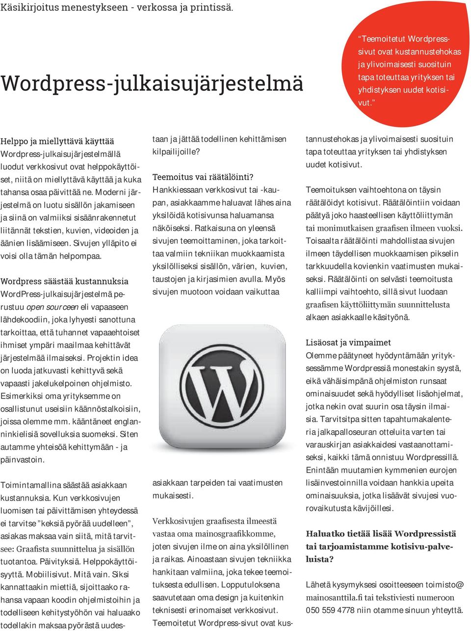 Helppo ja miellyttävä käyttää Wordpress-julkaisujärjestelmällä luodut verkkosivut ovat helppokäyttöiset, niitä on miellyttävä käyttää ja kuka tahansa osaa päivittää ne.