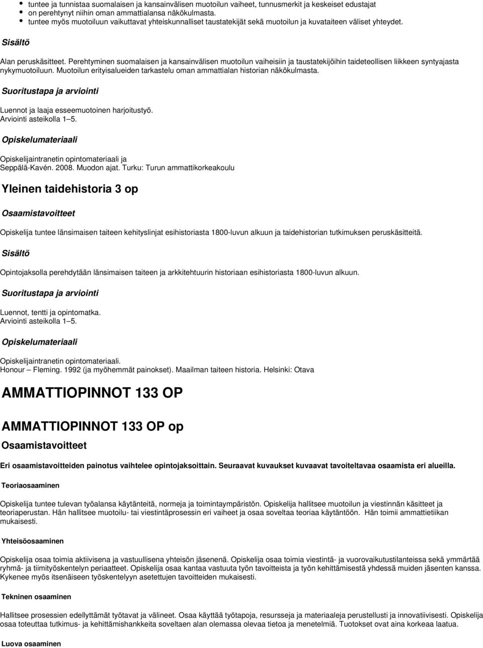 Perehtyminen suomalaisen ja kansainvälisen muotoilun vaiheisiin ja taustatekijöihin taideteollisen liikkeen syntyajasta nykymuotoiluun.