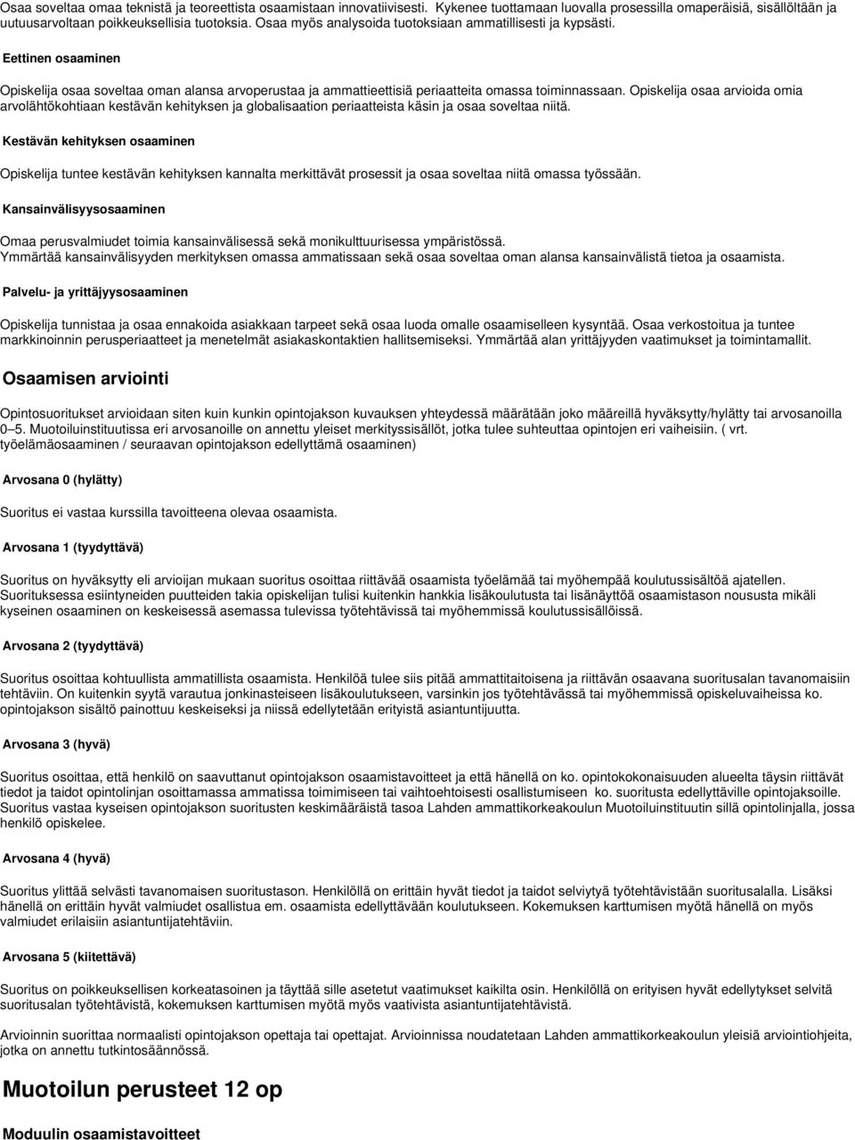 osaa arvioida omia arvolähtökohtiaan kestävän kehityksen ja globalisaation periaatteista käsin ja osaa soveltaa niitä.