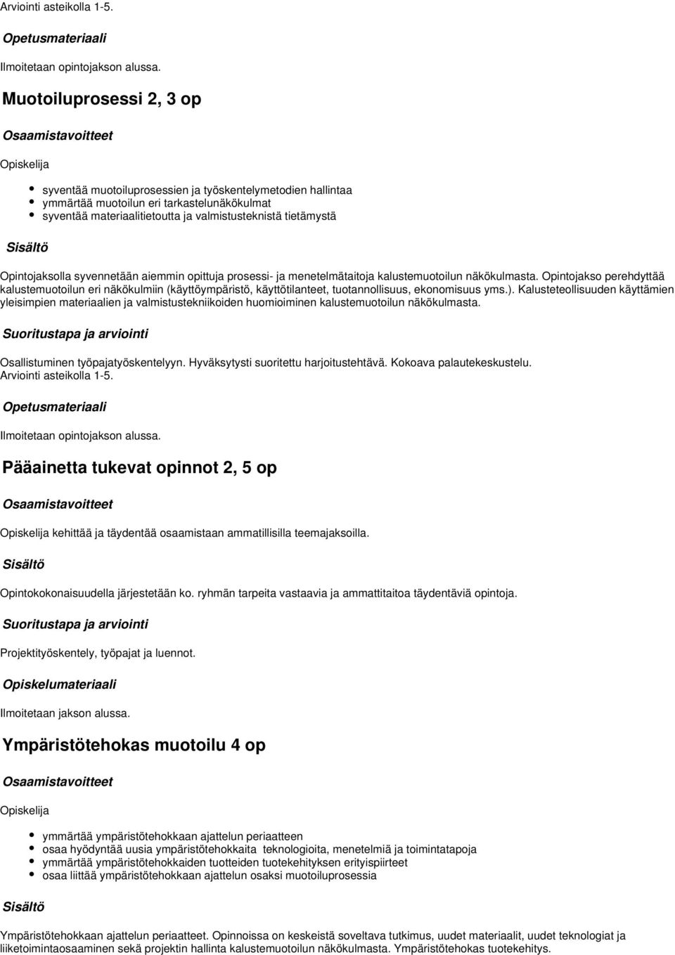 Opintojakso perehdyttää kalustemuotoilun eri näkökulmiin (käyttöympäristö, käyttötilanteet, tuotannollisuus, ekonomisuus yms.).