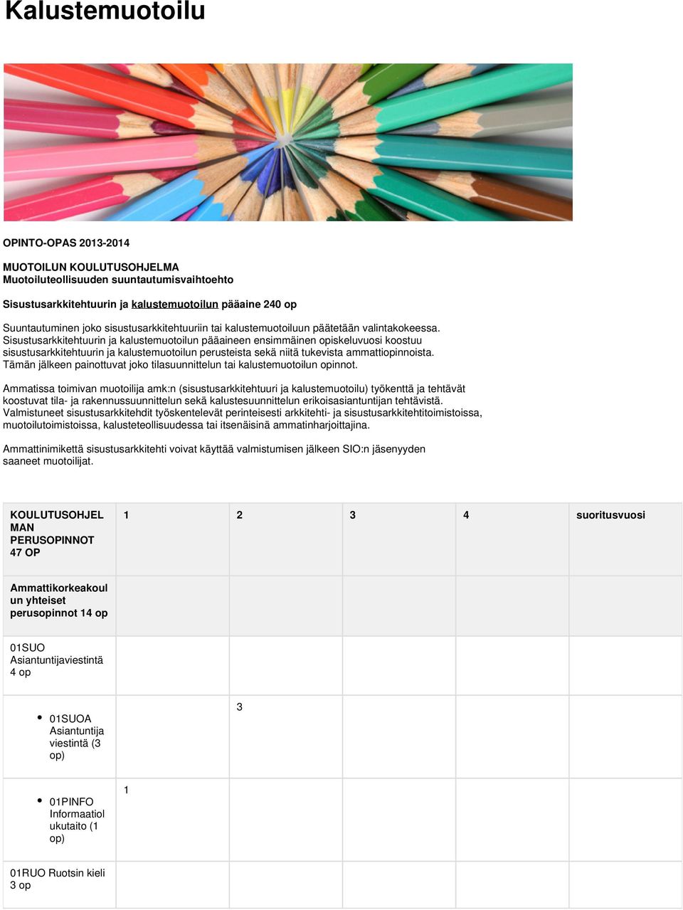 Sisustusarkkitehtuurin ja kalustemuotoilun pääaineen ensimmäinen opiskeluvuosi koostuu sisustusarkkitehtuurin ja kalustemuotoilun perusteista sekä niitä tukevista ammattiopinnoista.