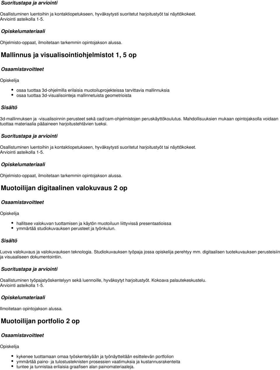 d-mallinnuksen ja -visualisoinnin perusteet sekä cad/cam-ohjelmistojen peruskäyttökoulutus. Mahdollisuuksien mukaan opintojaksolla voidaan tuottaa materiaalia pääaineen harjoitustehtävien tueksi.