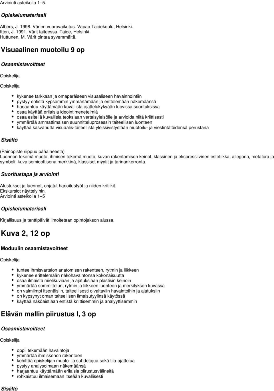 luovissa suorituksissa osaa käyttää erilaisia ideointimenetelmiä osaa esitellä kuvallisia teoksiaan vertaisyleisölle ja arvioida niitä kriittisesti ymmärtää ammattimaisen suunnitteluprosessin