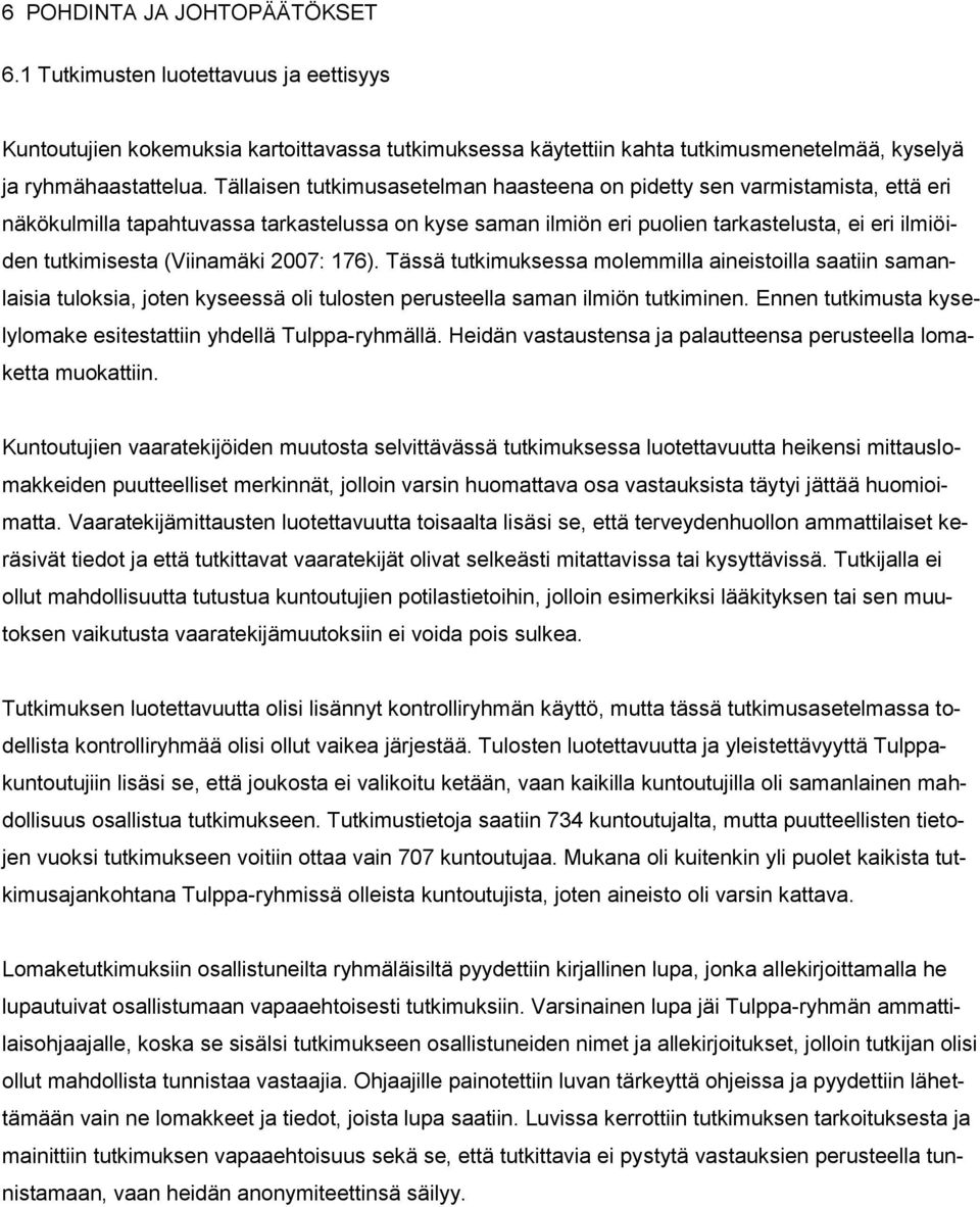 (Viinamäki 2007: 176). Tässä tutkimuksessa molemmilla aineistoilla saatiin samanlaisia tuloksia, joten kyseessä oli tulosten perusteella saman ilmiön tutkiminen.