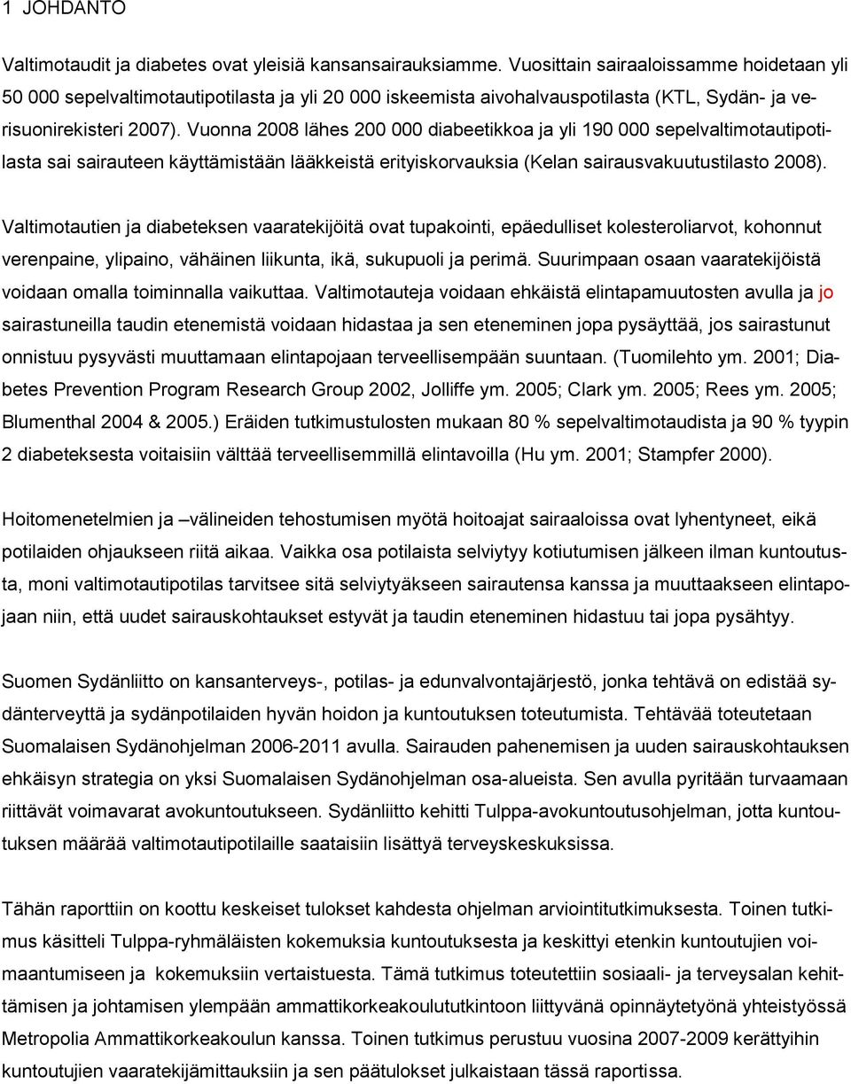 Vuonna 2008 lähes 200 000 diabeetikkoa ja yli 190 000 sepelvaltimotautipotilasta sai sairauteen käyttämistään lääkkeistä erityiskorvauksia (Kelan sairausvakuutustilasto 2008).