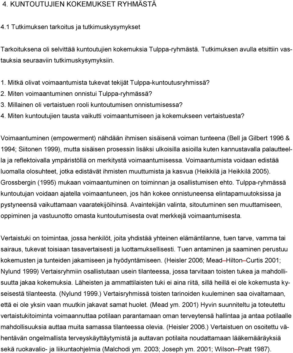 Millainen oli vertaistuen rooli kuntoutumisen onnistumisessa? 4. Miten kuntoutujien tausta vaikutti voimaantumiseen ja kokemukseen vertaistuesta?