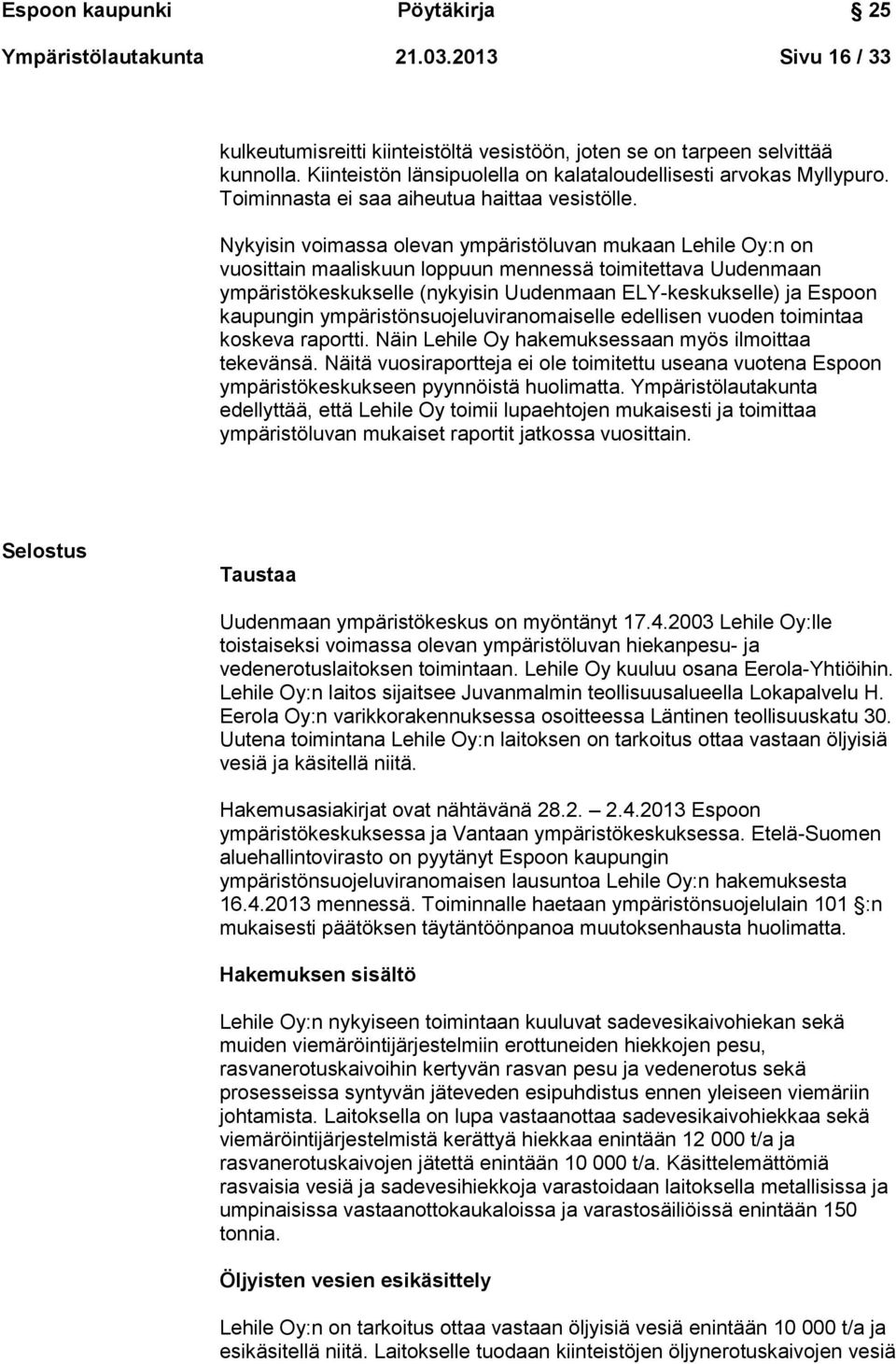 Nykyisin voimassa olevan ympäristöluvan mukaan Lehile Oy:n on vuosittain maaliskuun loppuun mennessä toimitettava Uudenmaan ympäristökeskukselle (nykyisin Uudenmaan ELY-keskukselle) ja Espoon