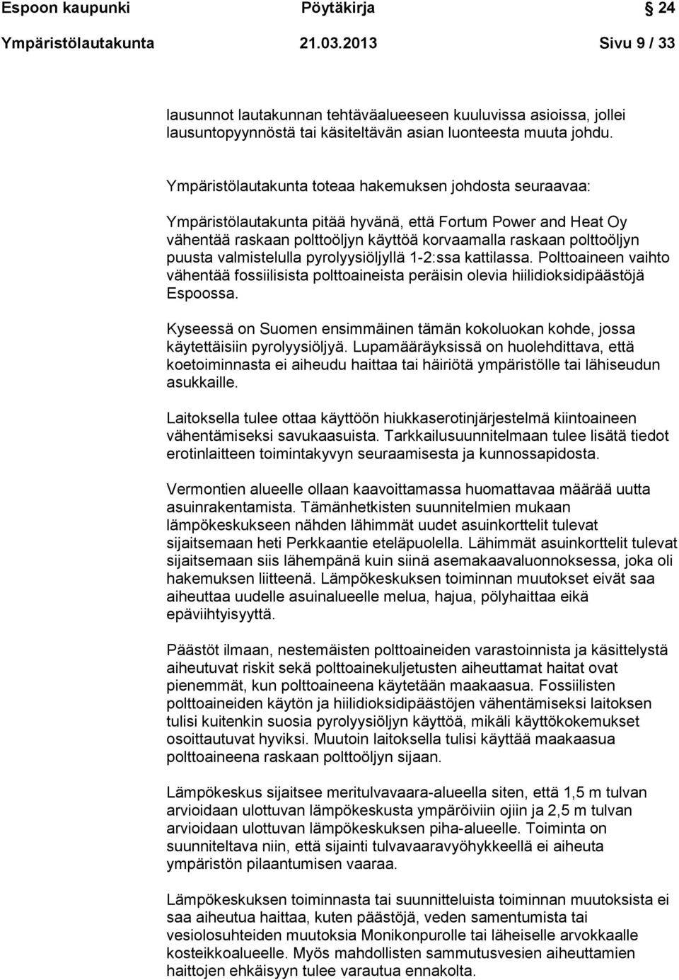 Ympäristölautakunta toteaa hakemuksen johdosta seuraavaa: Ympäristölautakunta pitää hyvänä, että Fortum Power and Heat Oy vähentää raskaan polttoöljyn käyttöä korvaamalla raskaan polttoöljyn puusta