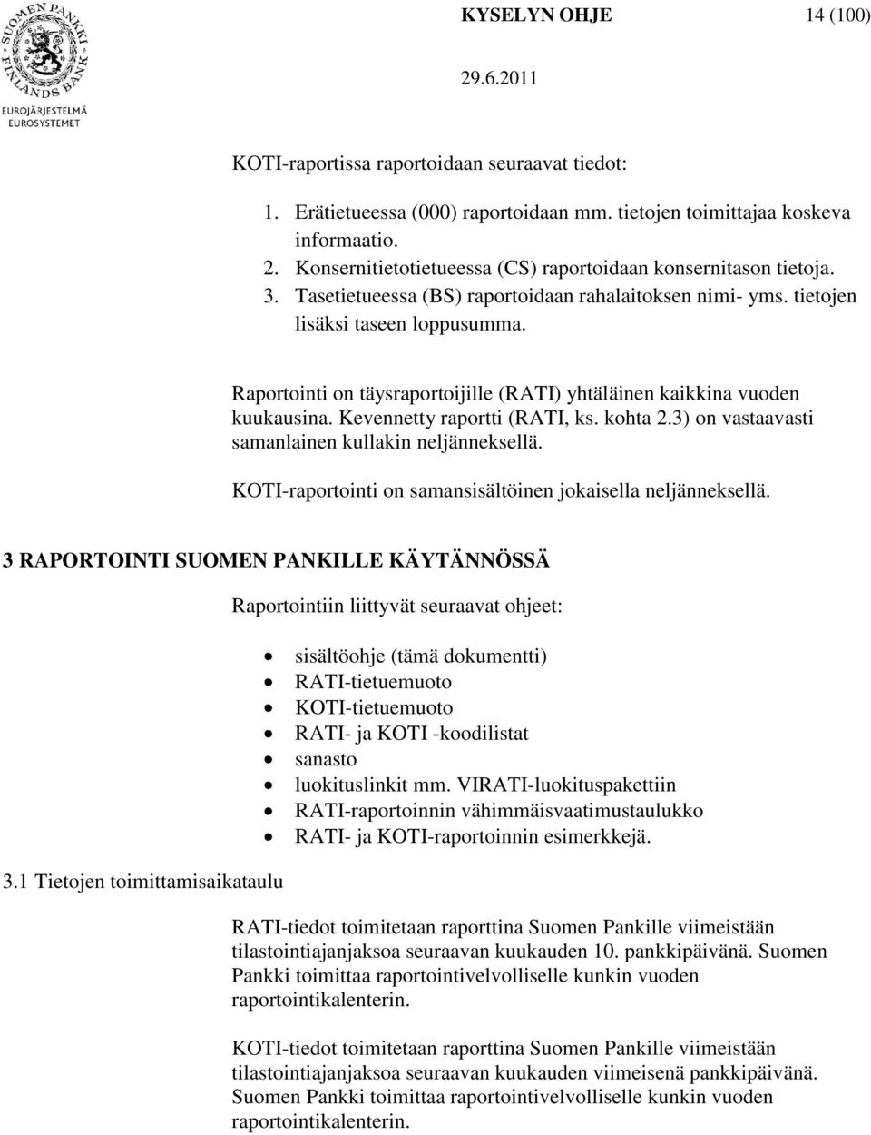 Raportointi on täysraportoijille (RATI) yhtäläinen kaikkina vuoden kuukausina. Kevennetty raportti (RATI, ks. kohta 2.3) on vastaavasti samanlainen kullakin neljänneksellä.