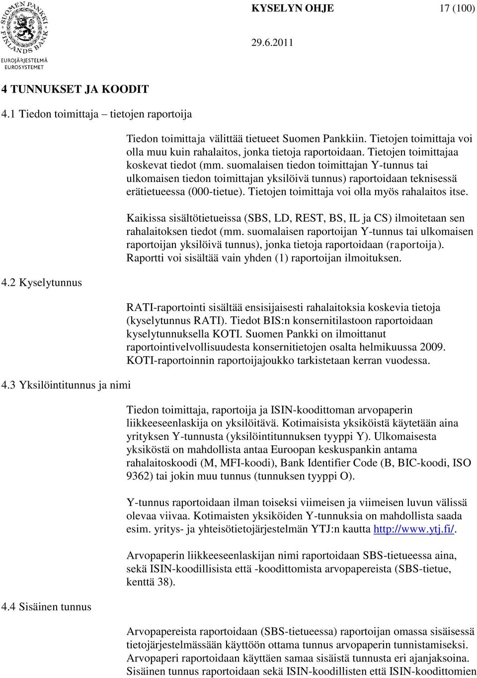 suomalaisen tiedon toimittajan Y-tunnus tai ulkomaisen tiedon toimittajan yksilöivä tunnus) raportoidaan teknisessä erätietueessa (000-tietue). Tietojen toimittaja voi olla myös rahalaitos itse.