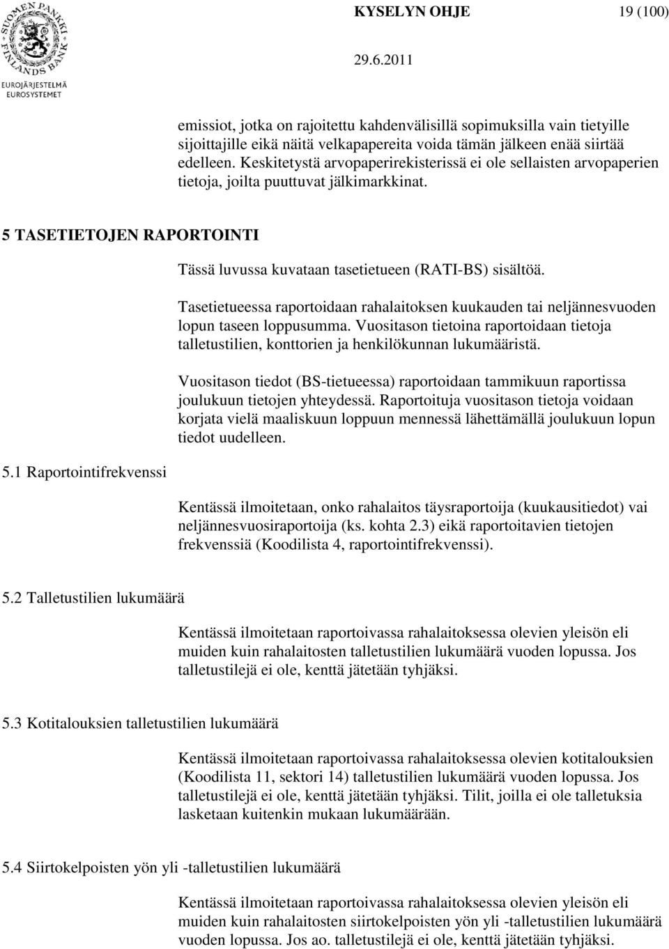 1 Raportointifrekvenssi Tässä luvussa kuvataan tasetietueen (RATI-BS) sisältöä. Tasetietueessa raportoidaan rahalaitoksen kuukauden tai neljännesvuoden lopun taseen loppusumma.