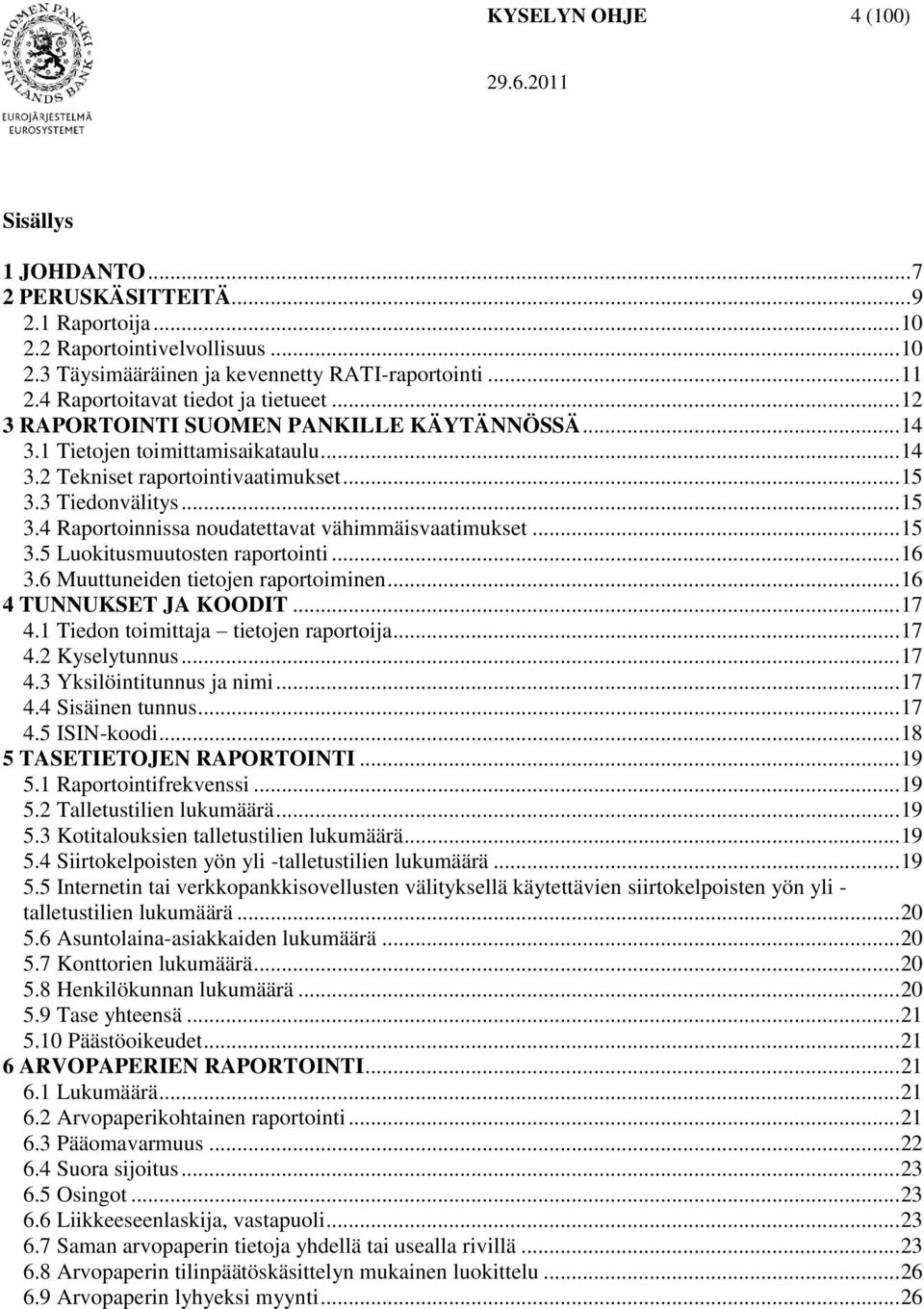 3 Tiedonvälitys... 15 3.4 Raportoinnissa noudatettavat vähimmäisvaatimukset... 15 3.5 Luokitusmuutosten raportointi... 16 3.6 Muuttuneiden tietojen raportoiminen... 16 4 TUNNUKSET JA KOODIT... 17 4.