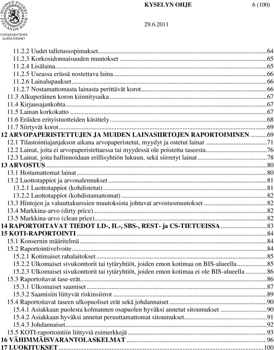 .. 69 12 ARVOPAPERISTETTUJEN JA MUIDEN LAINASIIRTOJEN RAPORTOIMINEN... 69 12.1 Tilastointiajanjakson aikana arvopaperistetut, myydyt ja ostetut lainat... 71 12.