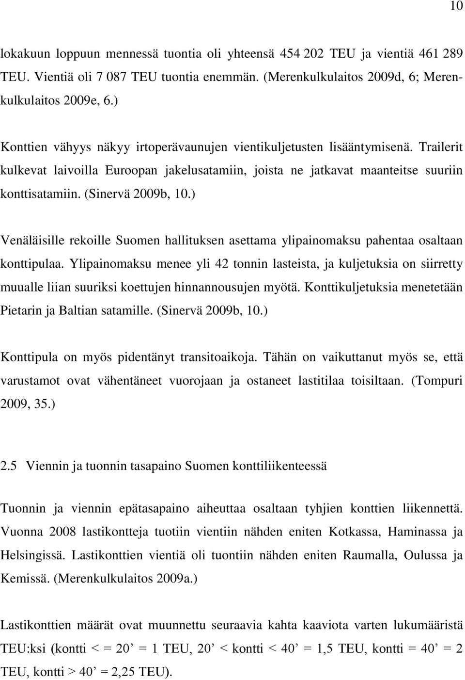 (Sinervä 2009b, 10.) Venäläisille rekoille Suomen hallituksen asettama ylipainomaksu pahentaa osaltaan konttipulaa.