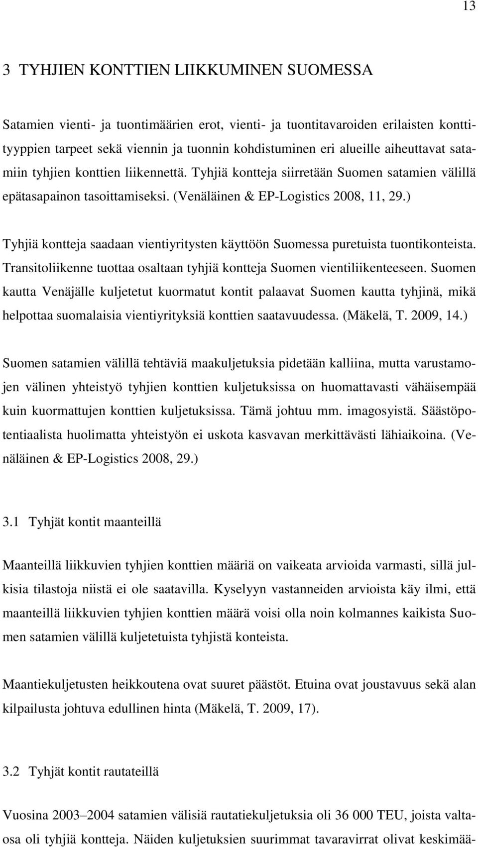 ) Tyhjiä kontteja saadaan vientiyritysten käyttöön Suomessa puretuista tuontikonteista. Transitoliikenne tuottaa osaltaan tyhjiä kontteja Suomen vientiliikenteeseen.