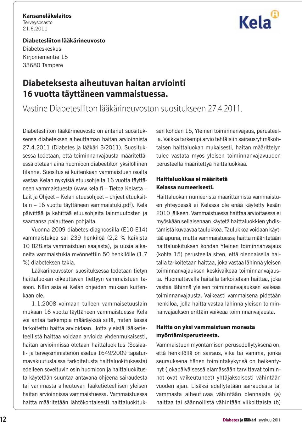 Suositus ei kuitenkaan vammaistuen osalta vastaa Kelan nykyisiä etuusohjeita 16 vuotta täyttäneen vammaistuesta (www.kela.
