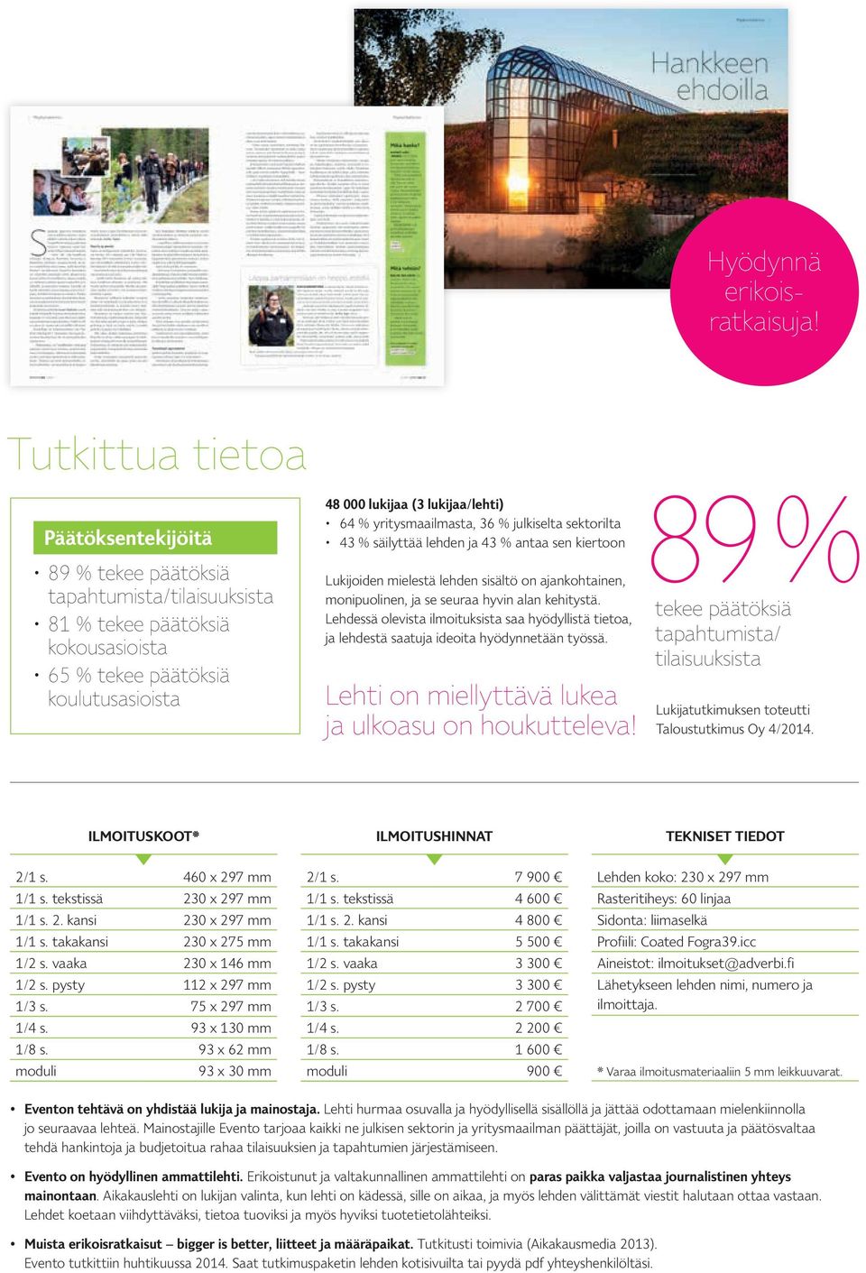 yritysmaailmasta, 36 % julkiselta sektorilta 43 % säilyttää lehden ja 43 % antaa sen kiertoon Lukijoiden mielestä lehden sisältö on ajankohtainen, monipuolinen, ja se seuraa hyvin alan kehitystä.