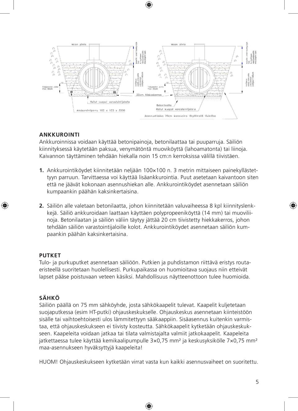 Tarvittaessa voi käyttää lisäankkurointia. Puut asetetaan kaivantoon siten että ne jäävät kokonaan asennushiekan alle. Ankkurointiköydet asennetaan säiliön kumpaankin päähän kaksinkertaisina. 2.